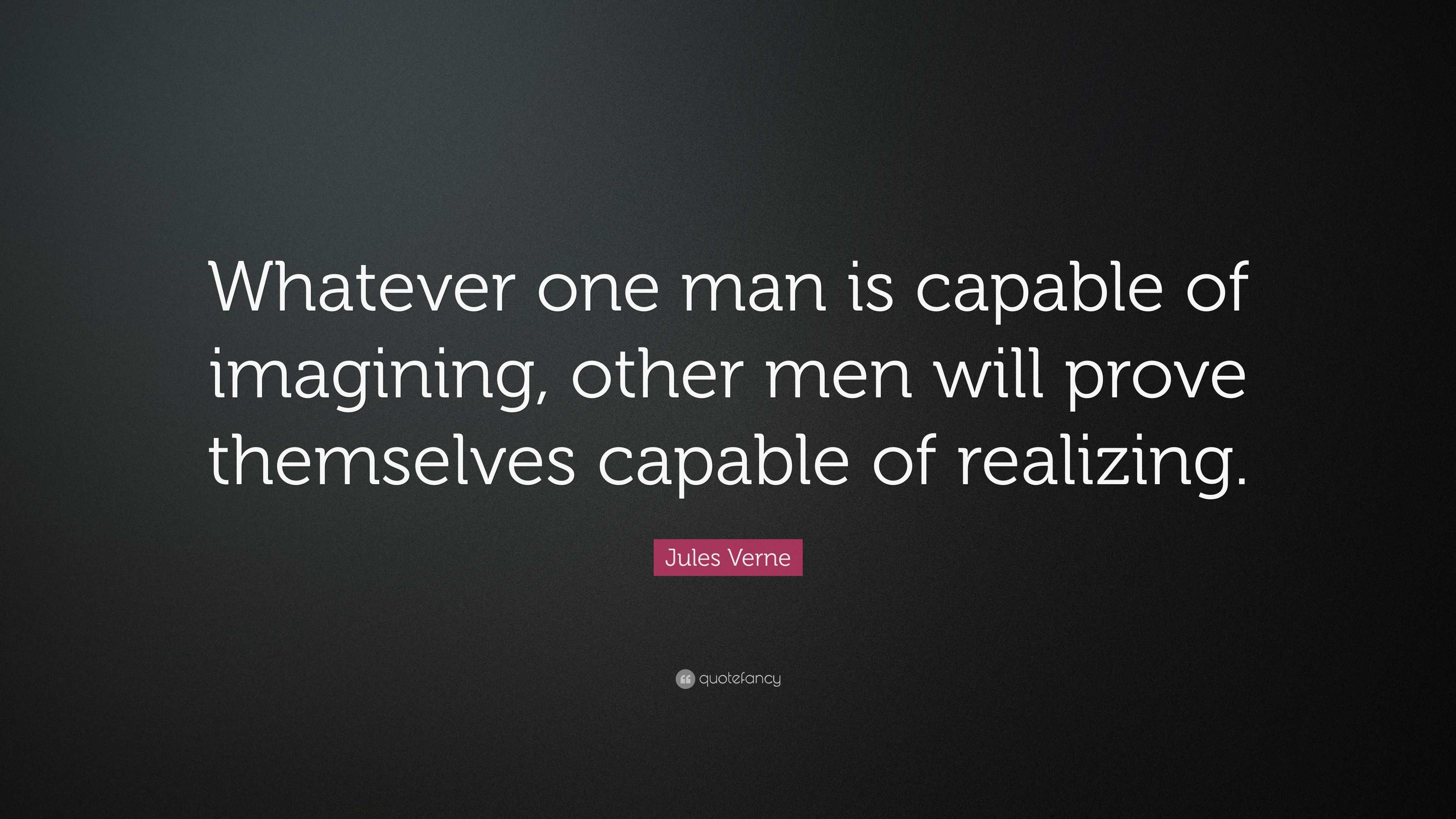 Jules Verne Quote: “Whatever one man is capable of imagining, other men ...