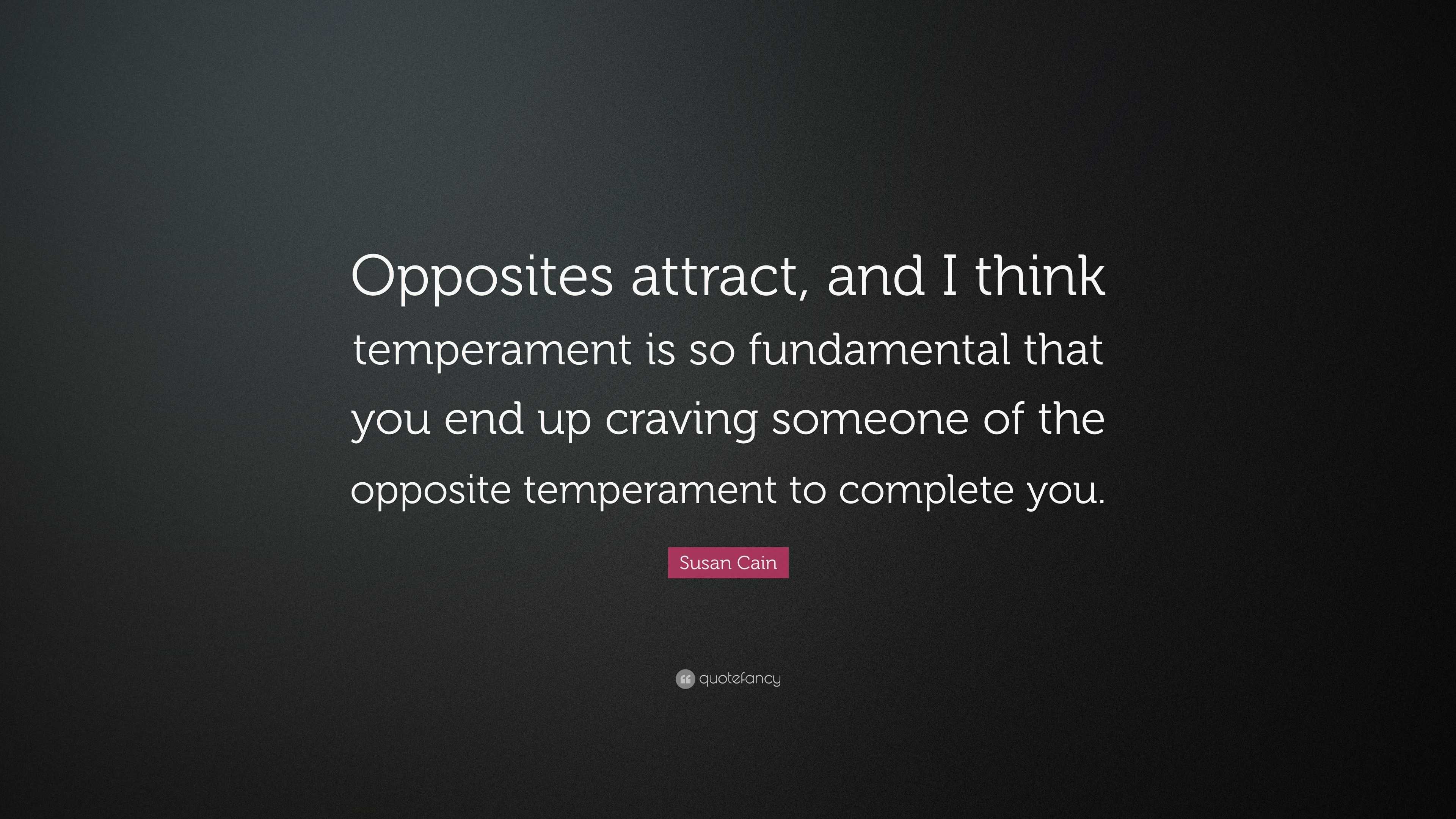 Susan Cain Quote Opposites Attract And I Think Temperament Is So Fundamental That You End Up Craving Someone Of The Opposite Temperament