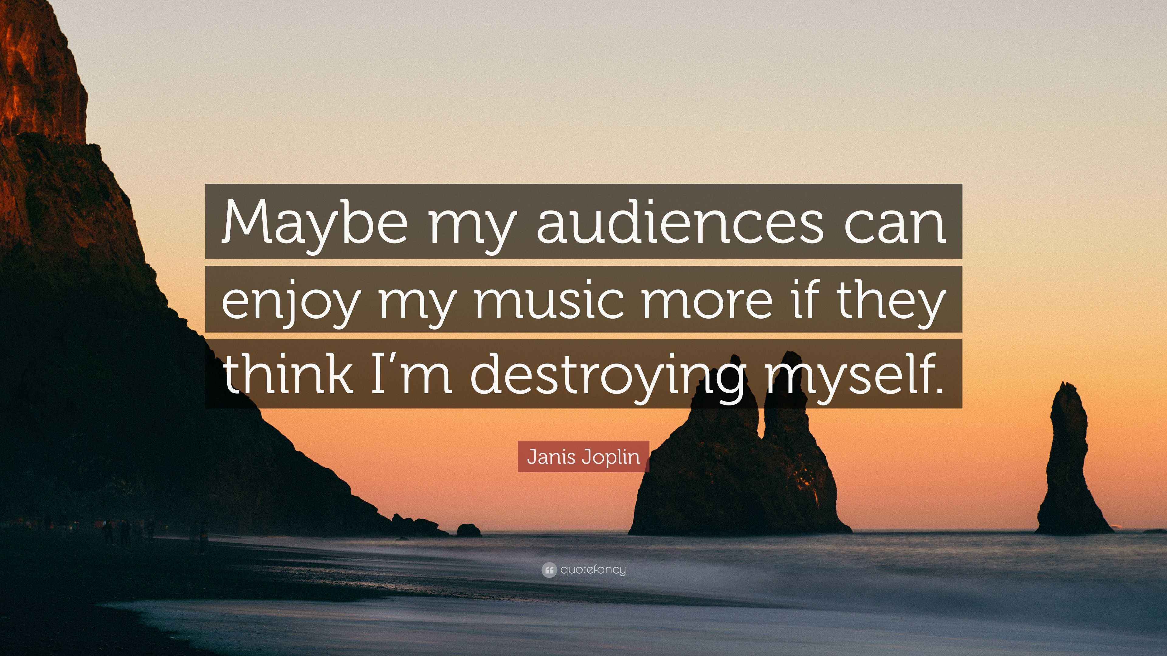 Janis Joplin Quote: “Maybe my audiences can enjoy my music more if they ...