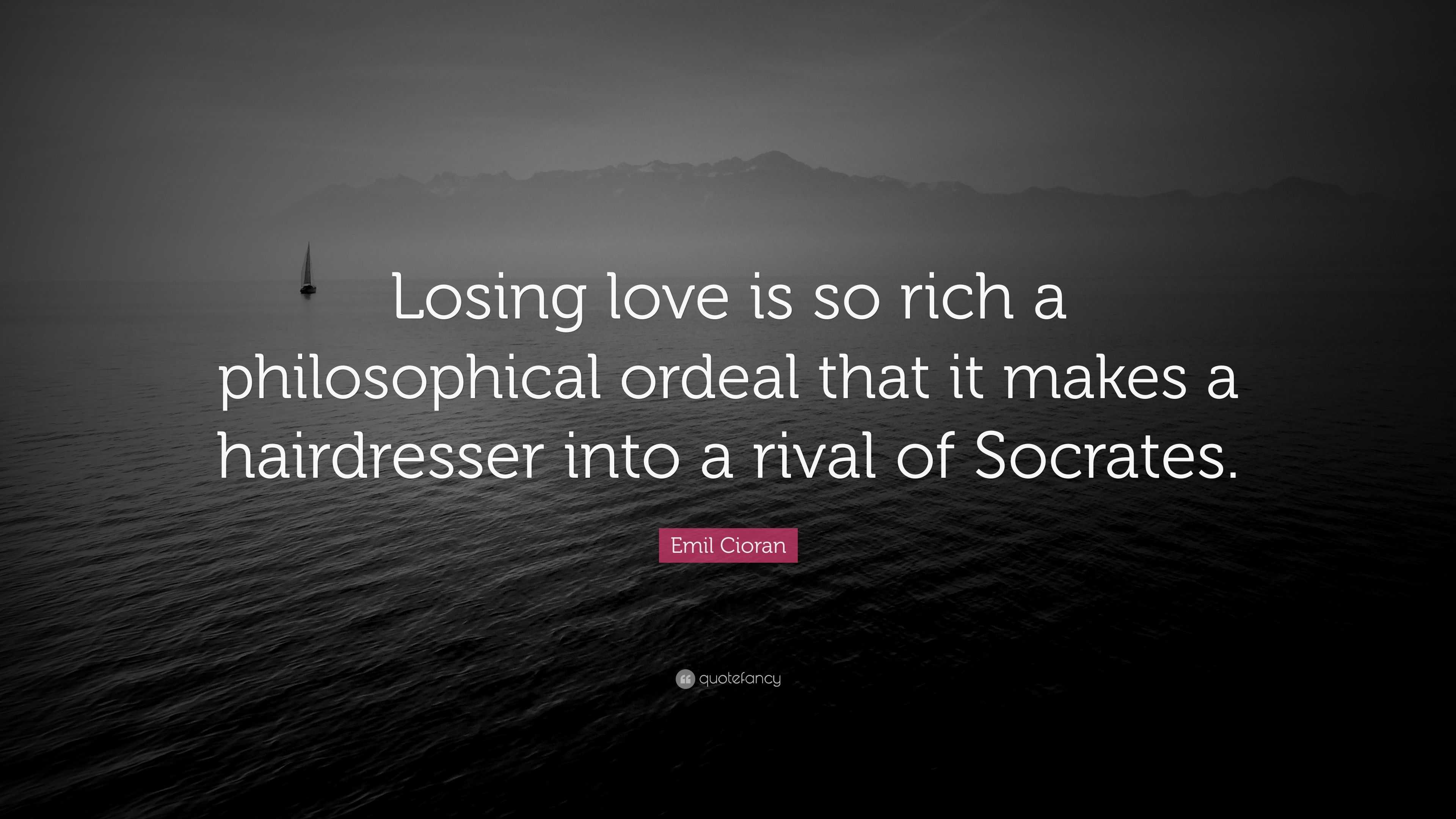 Emil Cioran Quote Losing Love Is So Rich A Philosophical Ordeal That It Makes A Hairdresser Emil Cioran Quote Losing Love Is So Rich A Philosophical Ordeal That It Makes A Hairdresser