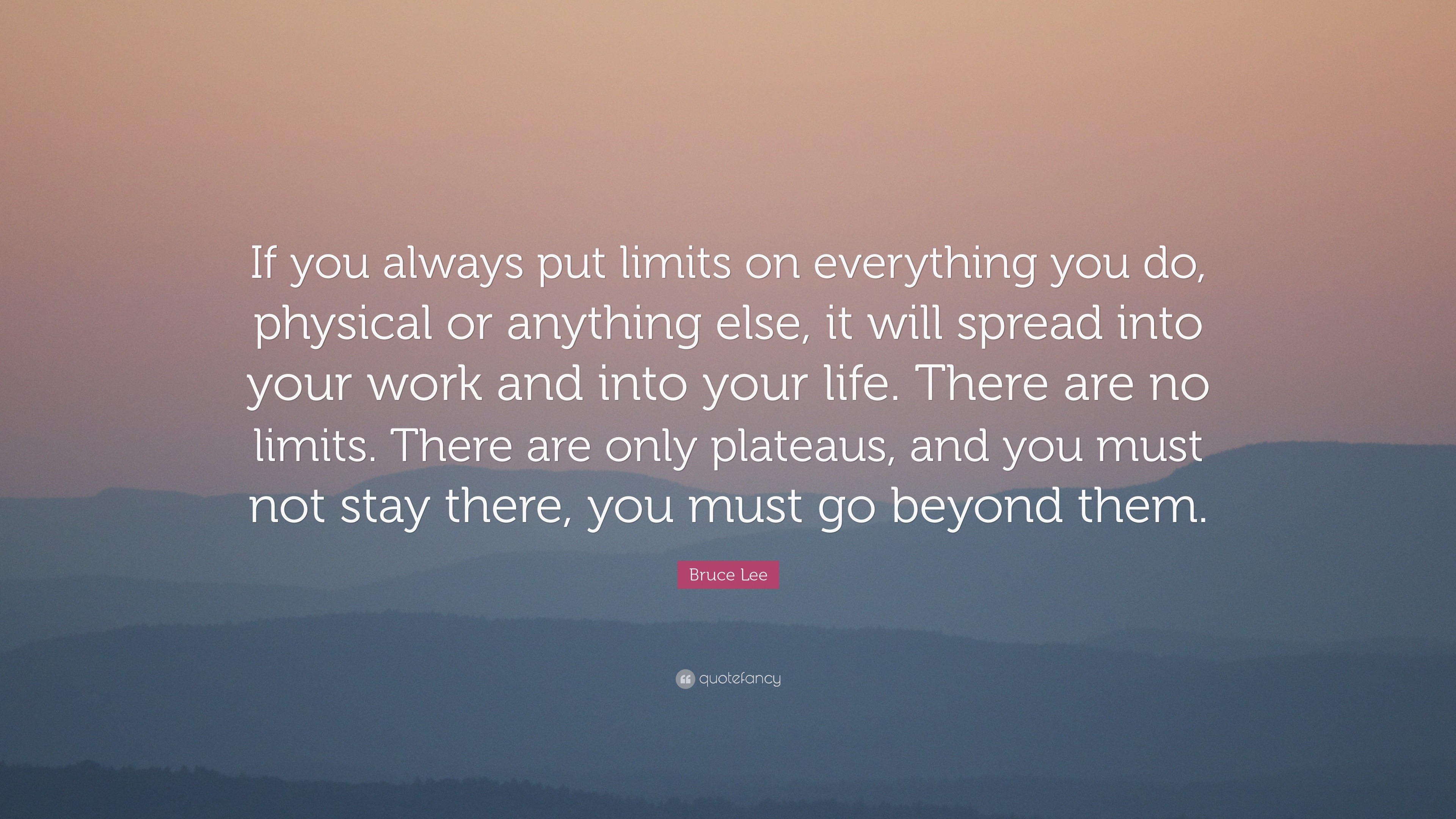 Bruce Lee Quote: “If you always put limits on everything you do ...