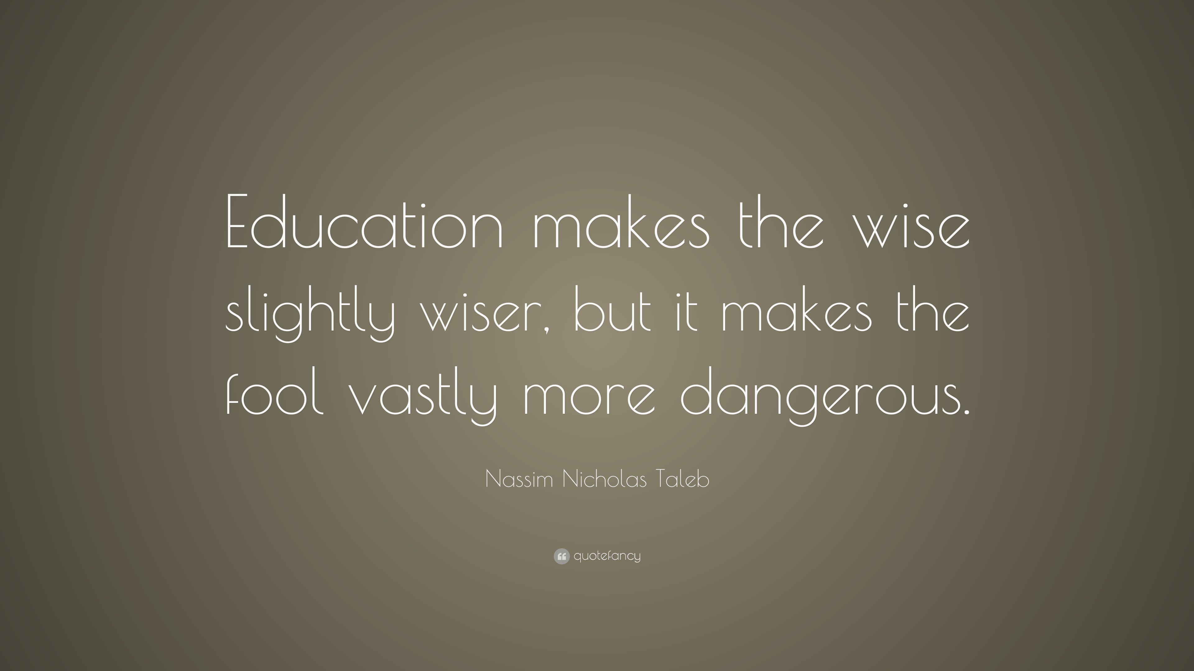 Nassim Nicholas Taleb Quote: “Education makes the wise slightly wiser ...