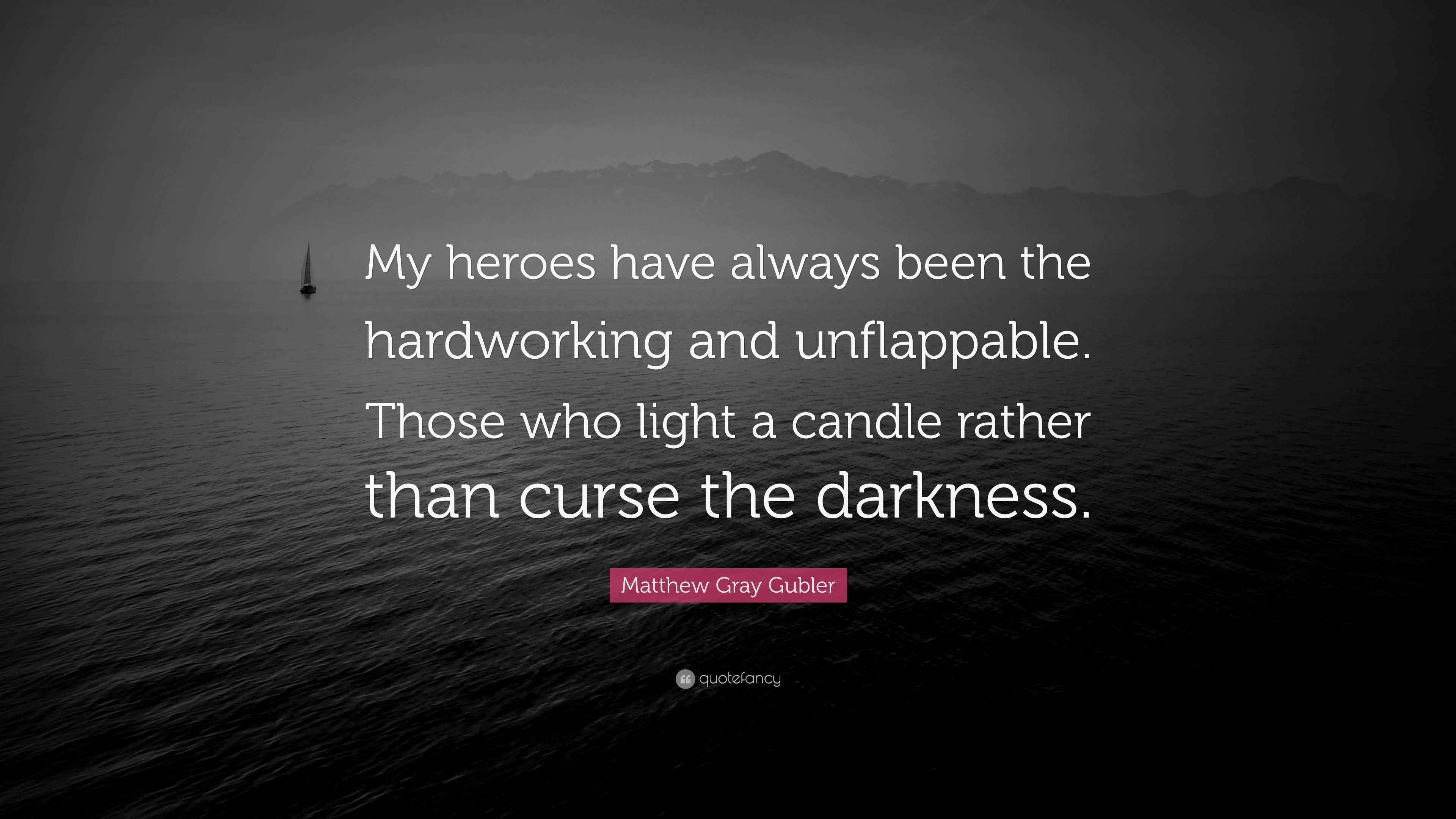 Matthew Gray Gubler Quote “My heroes have always been the hardworking