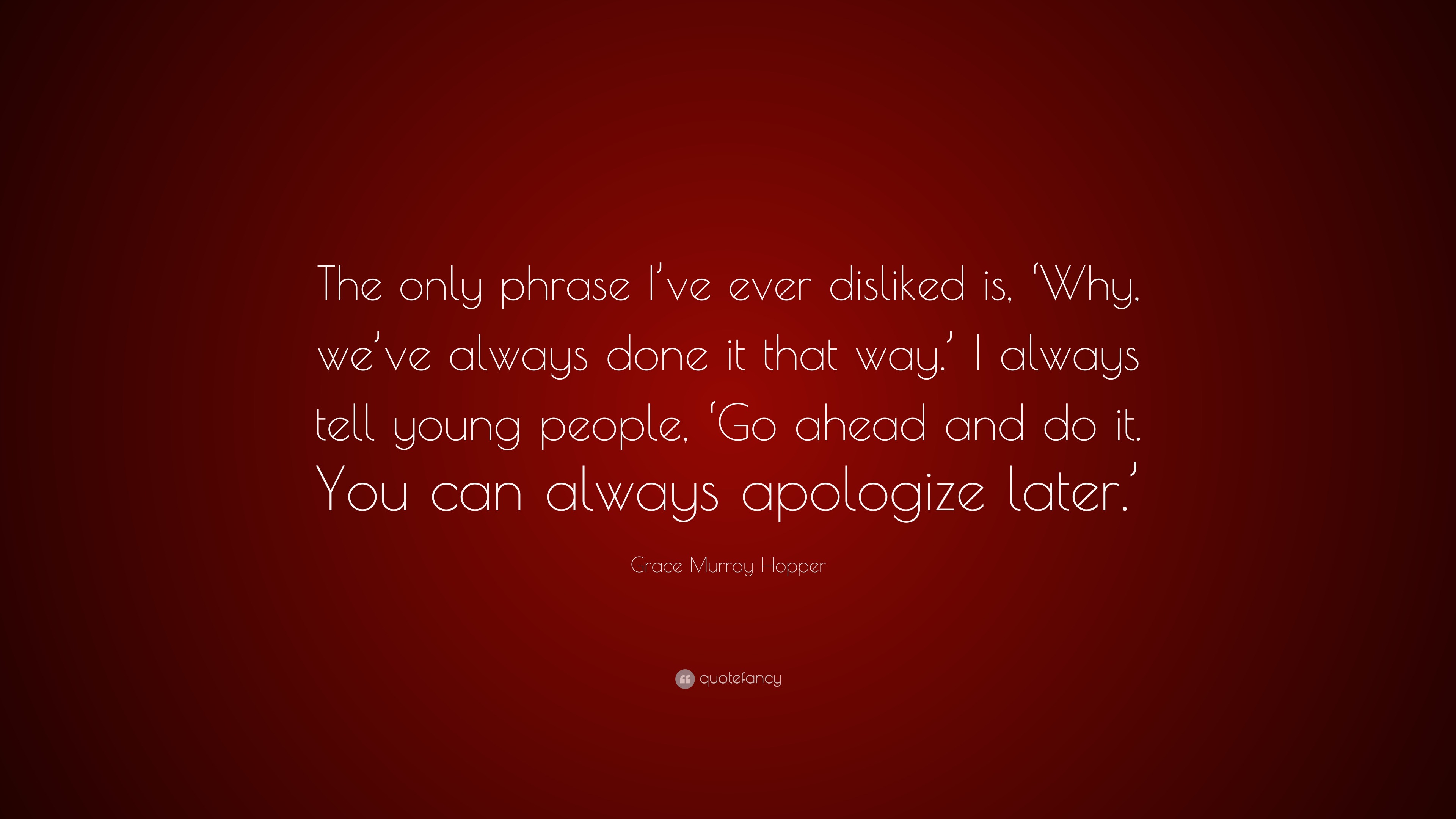 Grace Murray Hopper Quote: “The only phrase I’ve ever disliked is, ‘Why ...