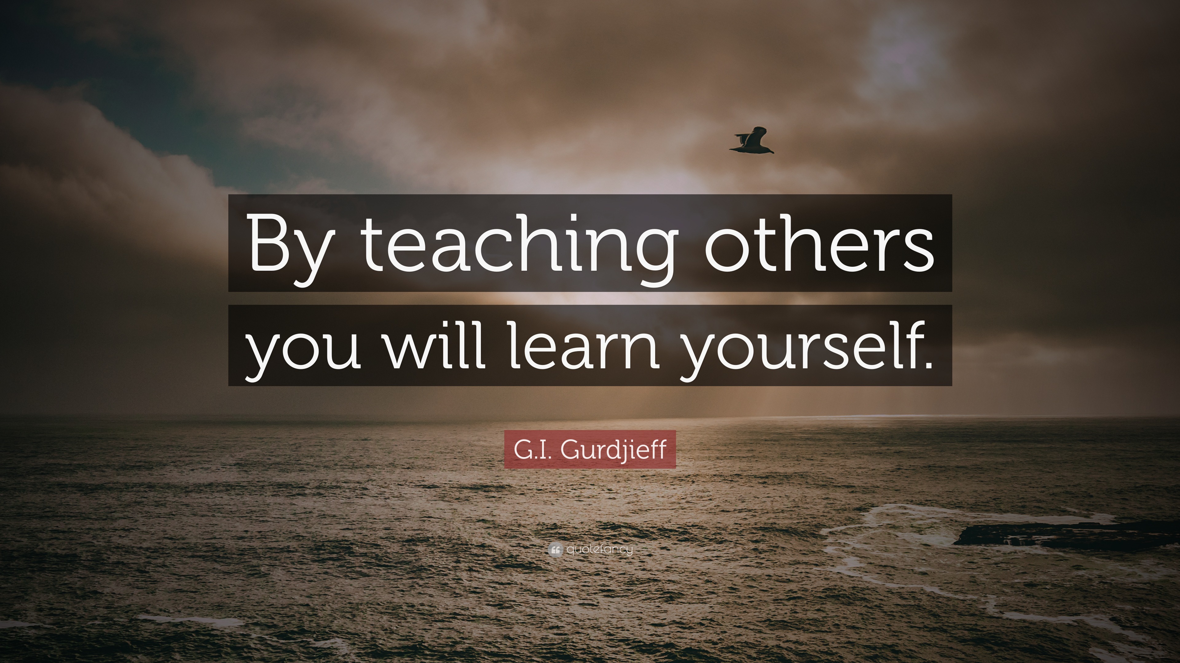 G.I. Gurdjieff Quote: “By teaching others you will learn yourself.”