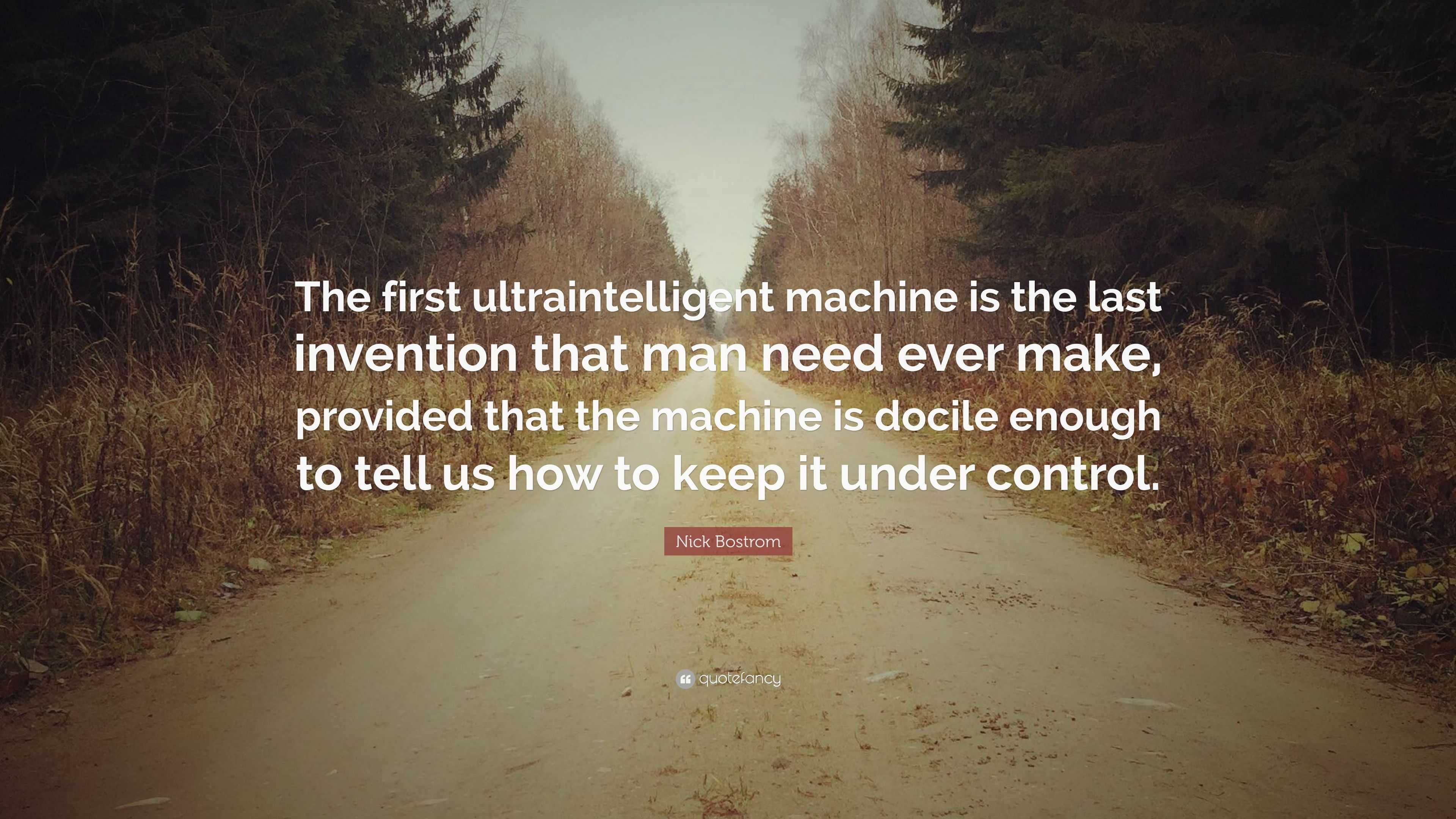 Nick Bostrom Quote “The first ultraintelligent machine is the last
