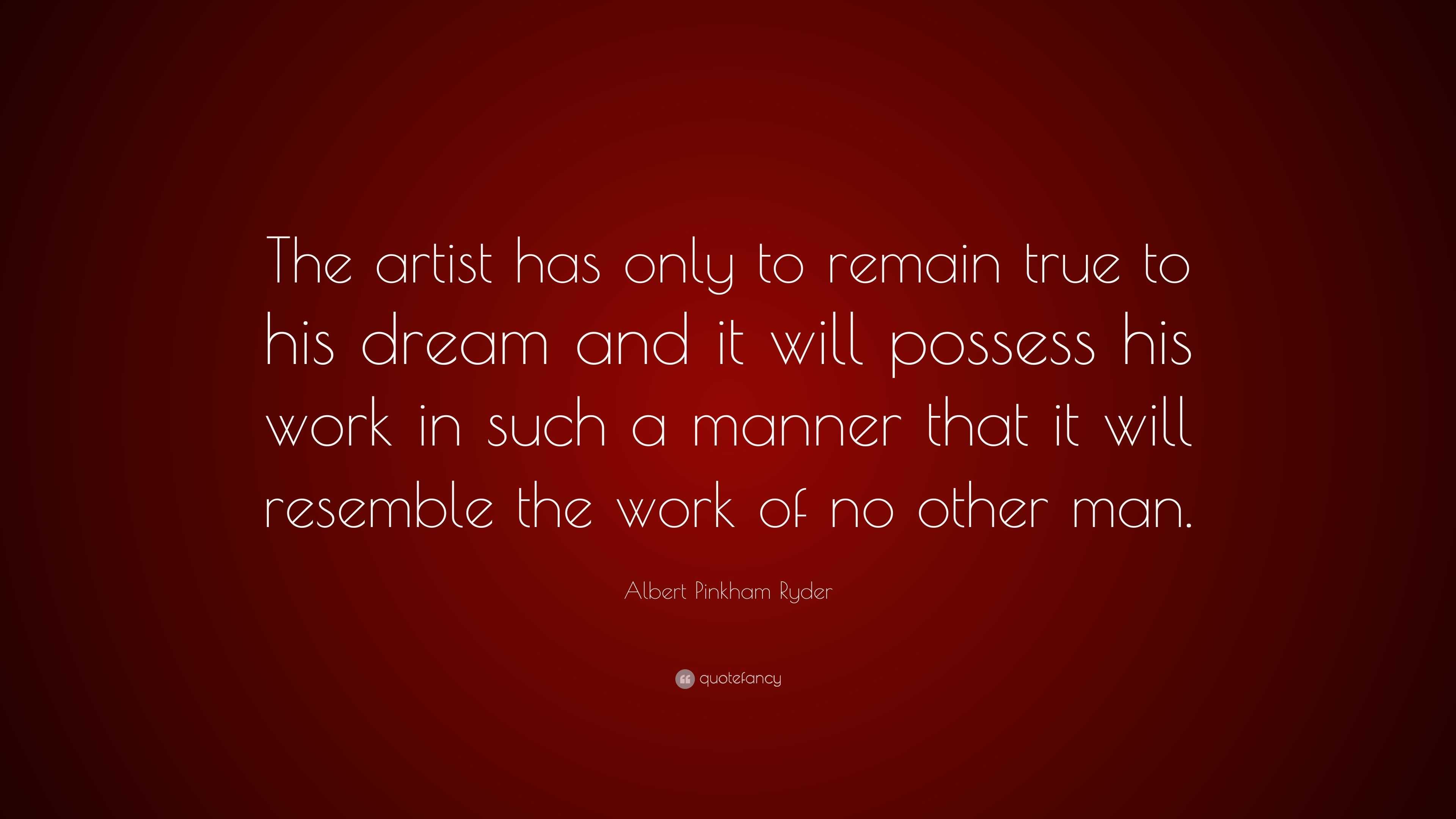 Albert Pinkham Ryder Quote: “The artist has only to remain true to his ...