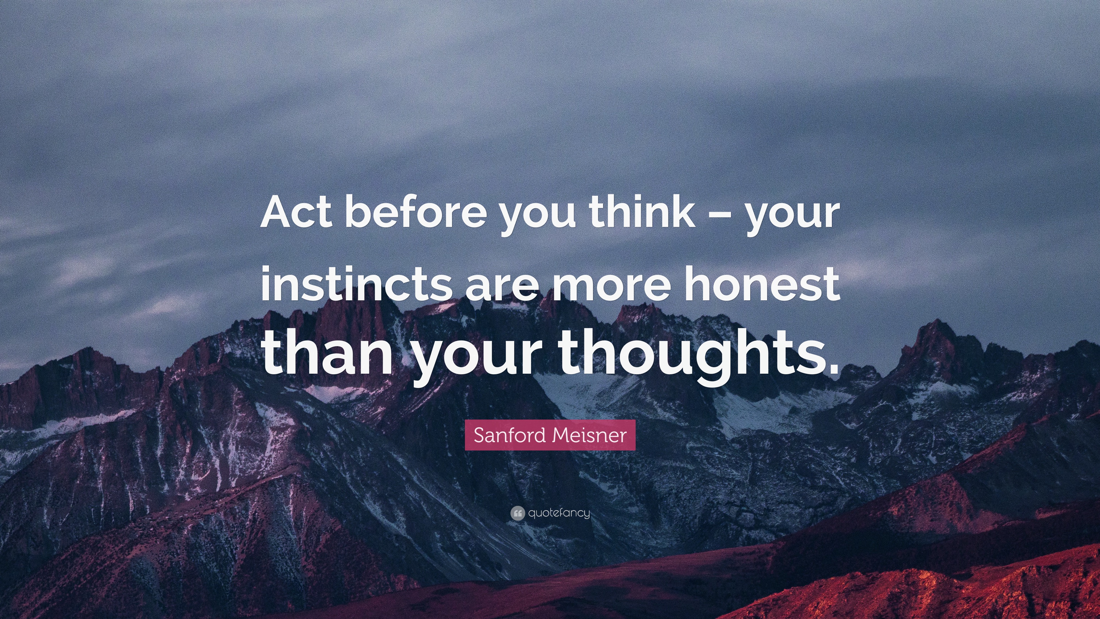 Sanford Meisner Quote: “Act before you think – your instincts are more ...