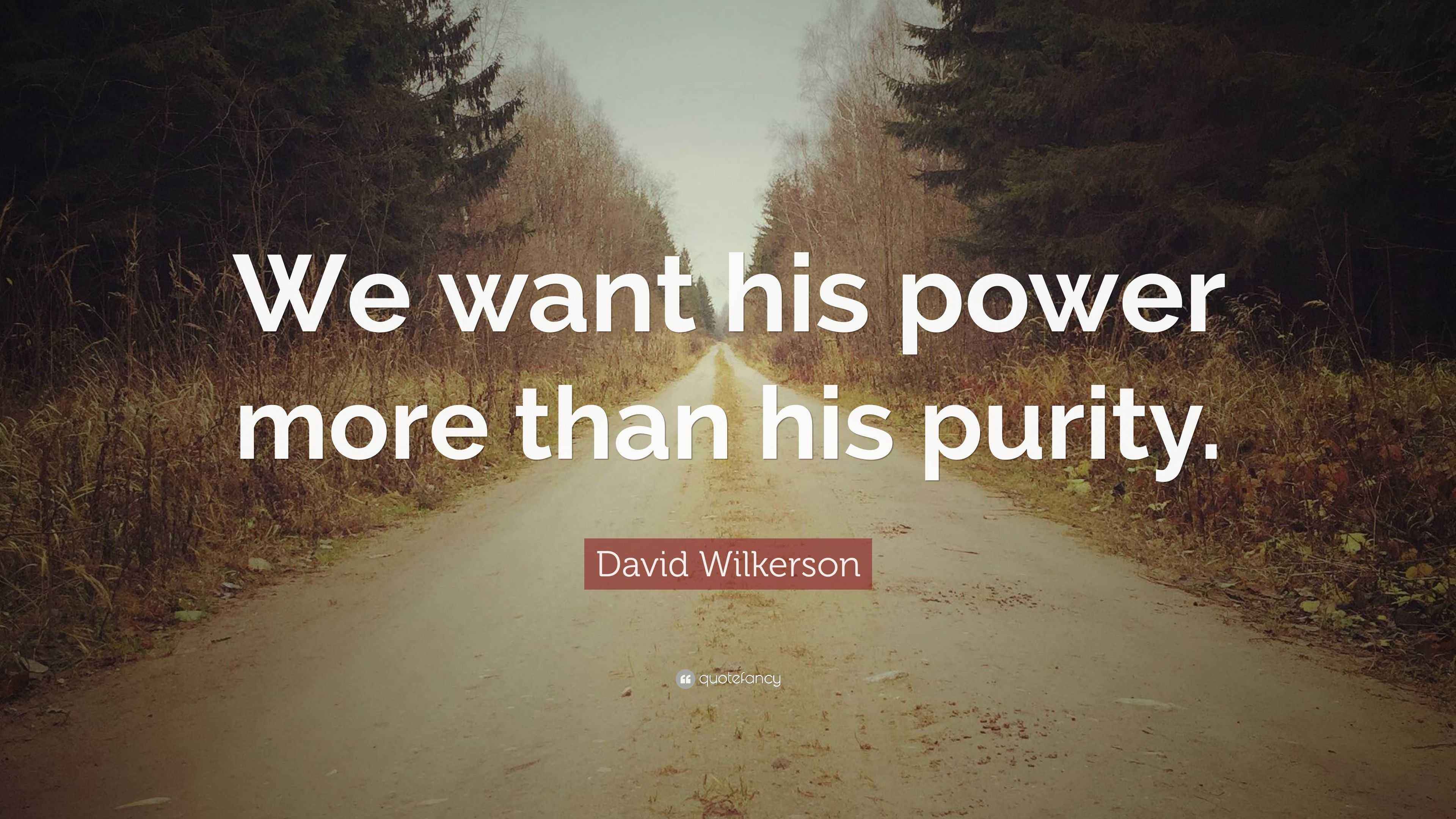 David Wilkerson Quote “We want his power more than his