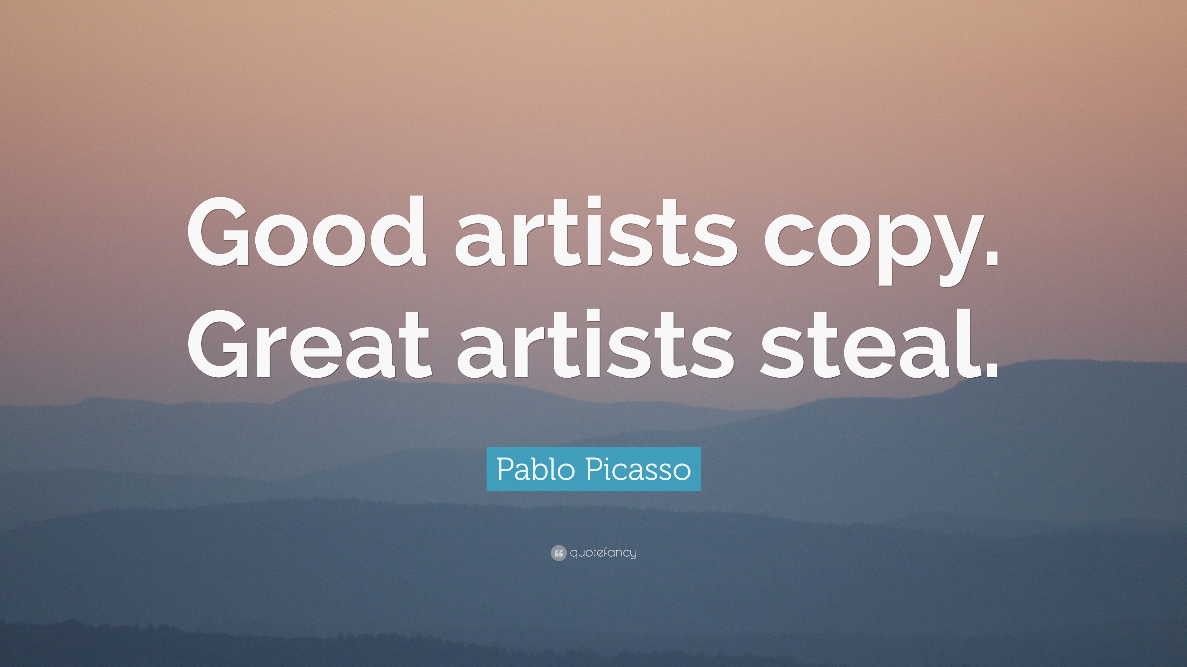 Pablo Picasso Quote “Good artists copy. Great artists