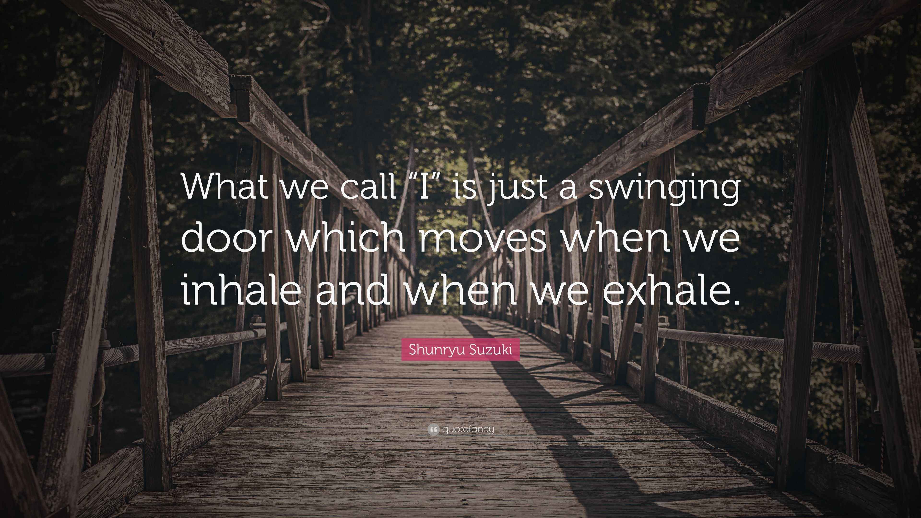 Shunryu Suzuki Quote “What we call “I” is just a swinging door which