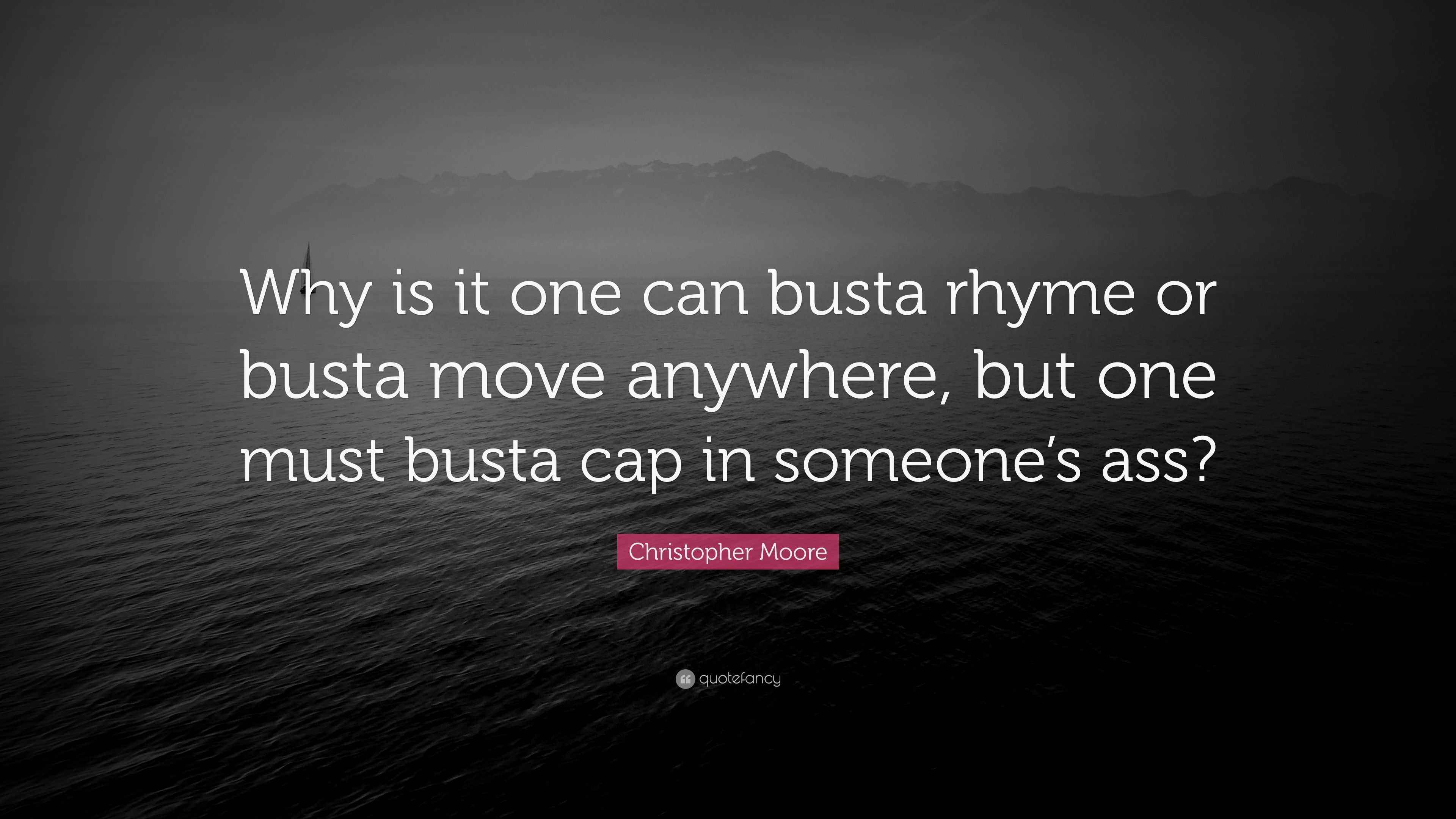 Christopher Moore Quote “Why is it one can busta rhyme or busta move