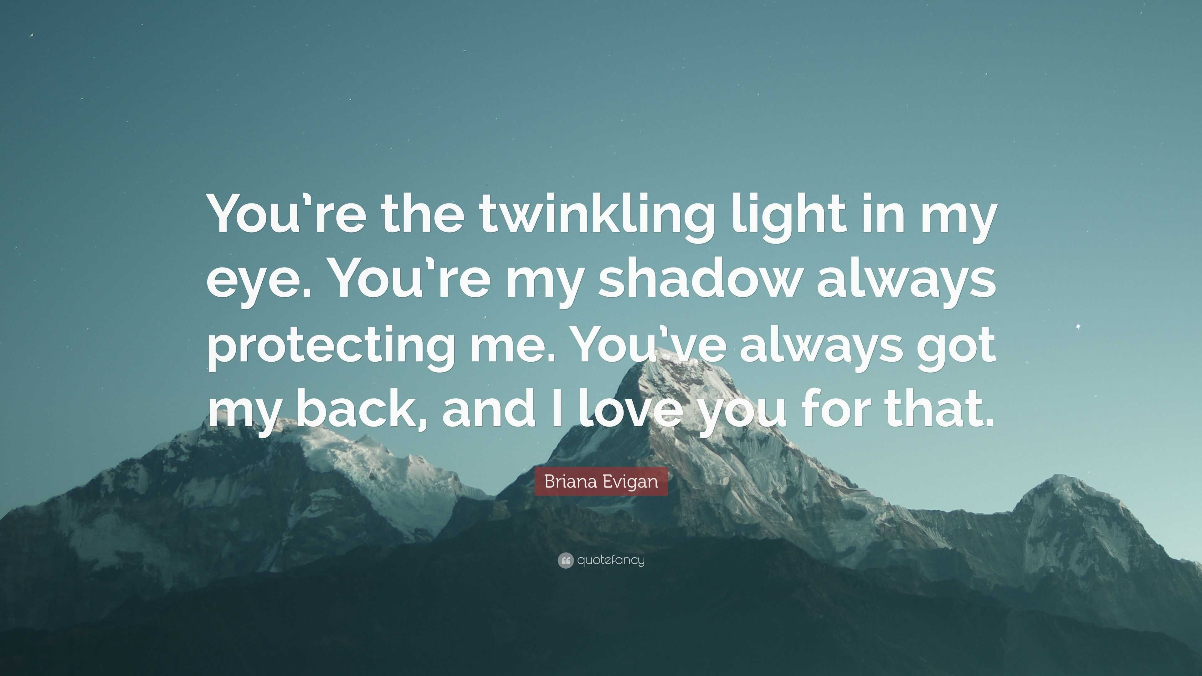 Briana Evigan Quote: “You're the twinkling light in my eye. You're my shadow always protecting me. You've always got back, I love you