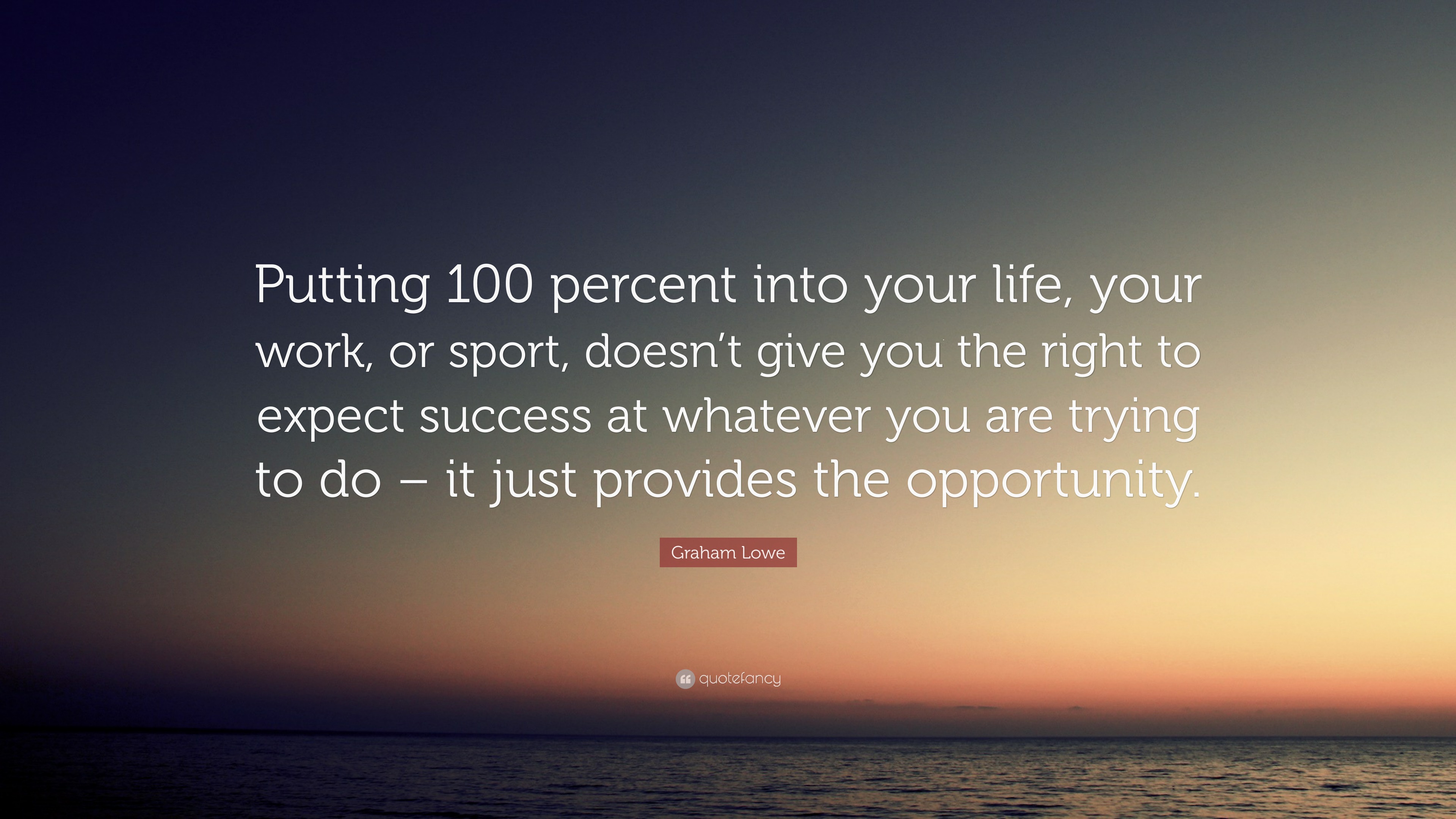 Graham Lowe Quote “Putting 100 percent into your life