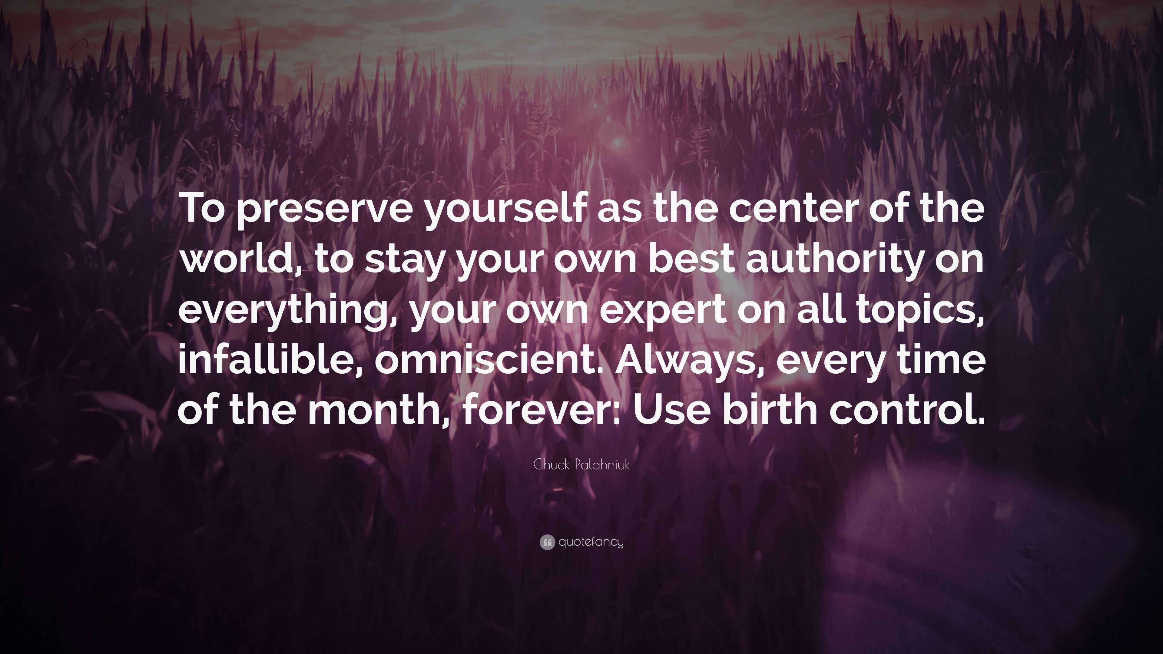 Chuck Palahniuk Quote “To preserve yourself as the center of the world