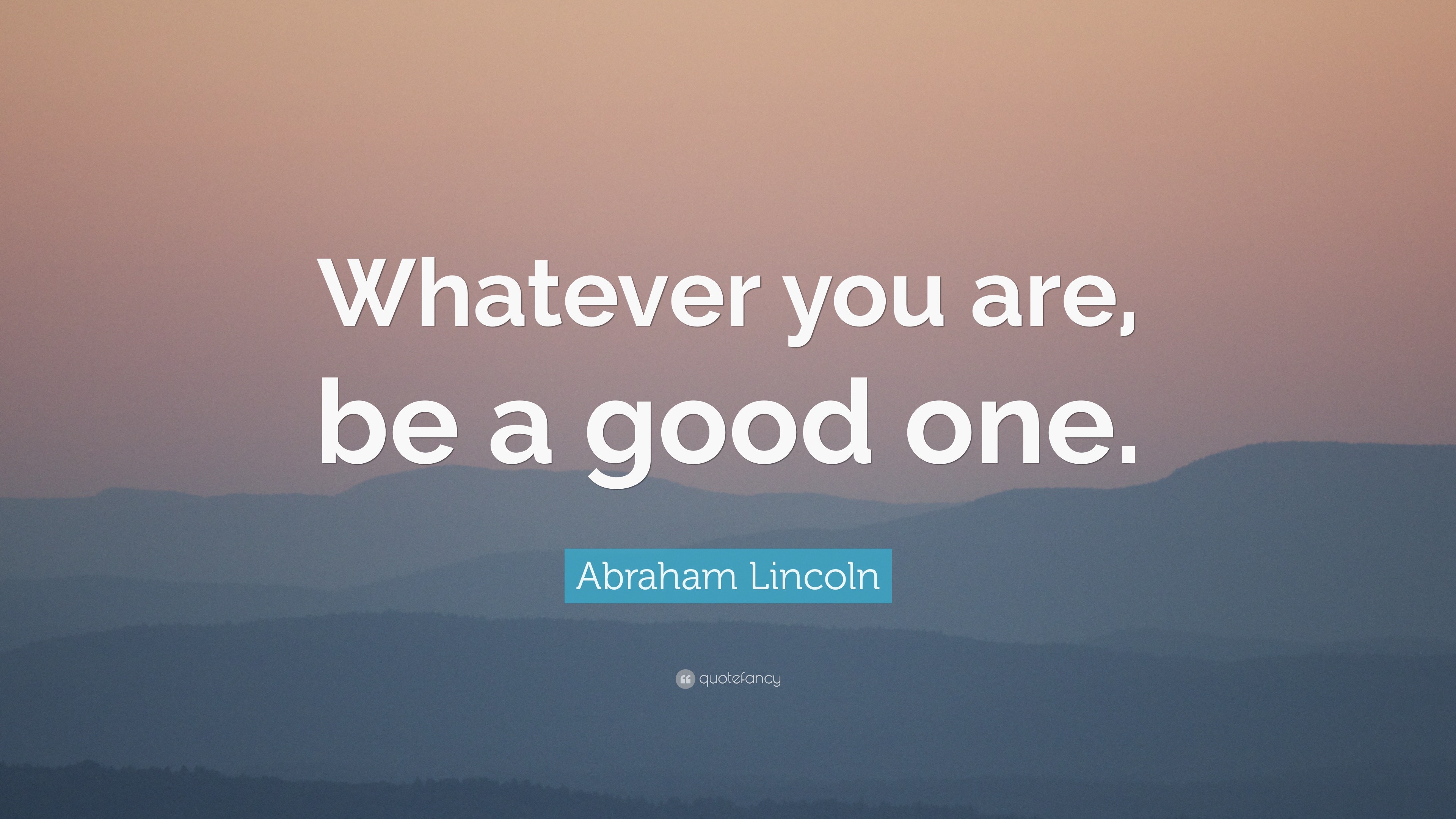 Abraham Lincoln Quote: “Whatever you are, be a good one.” (23 wallpapers) - Quotefancy3840 x 2160