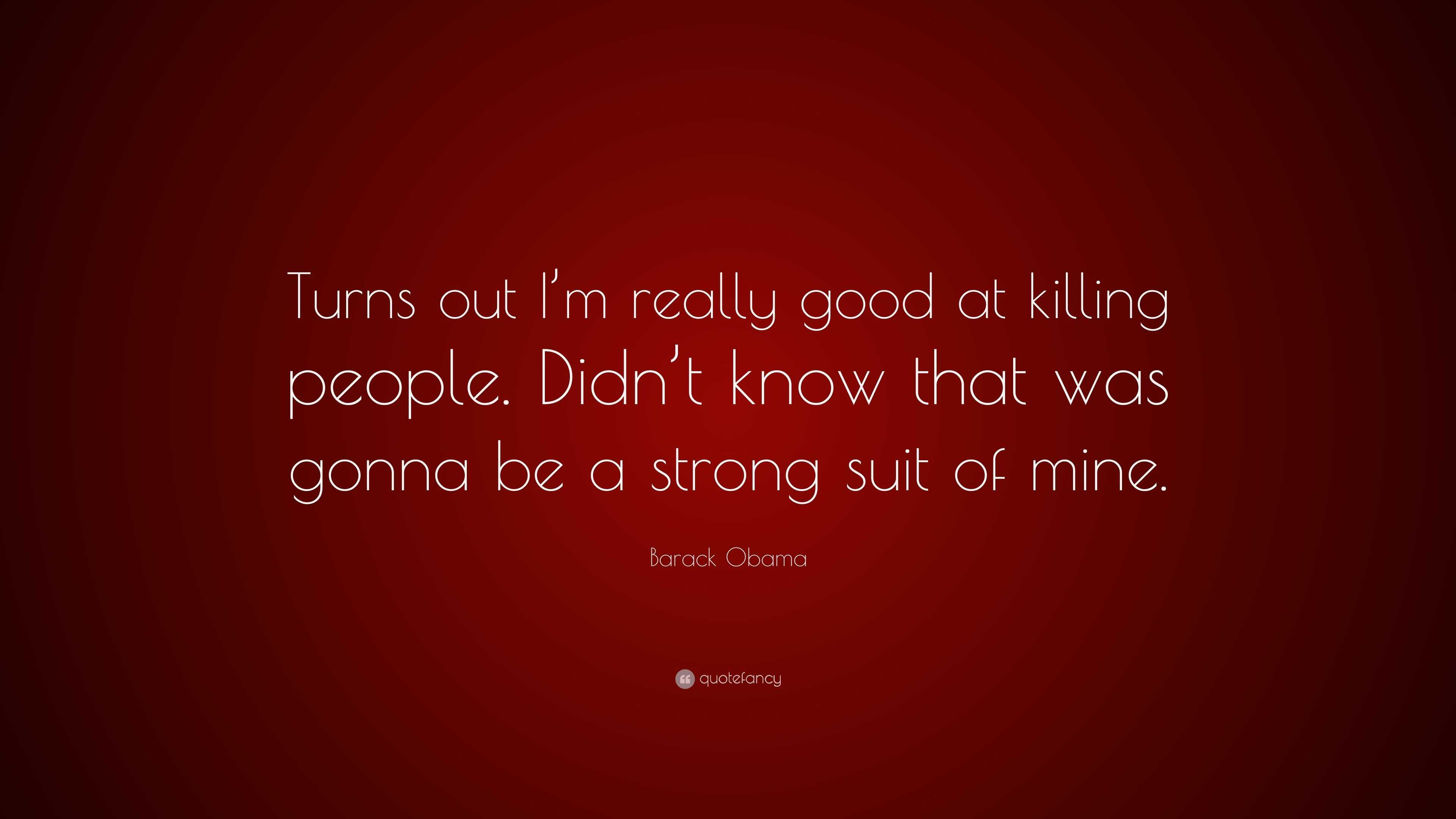Barack Obama Quote: “Turns out I’m really good at killing people. Didn ...