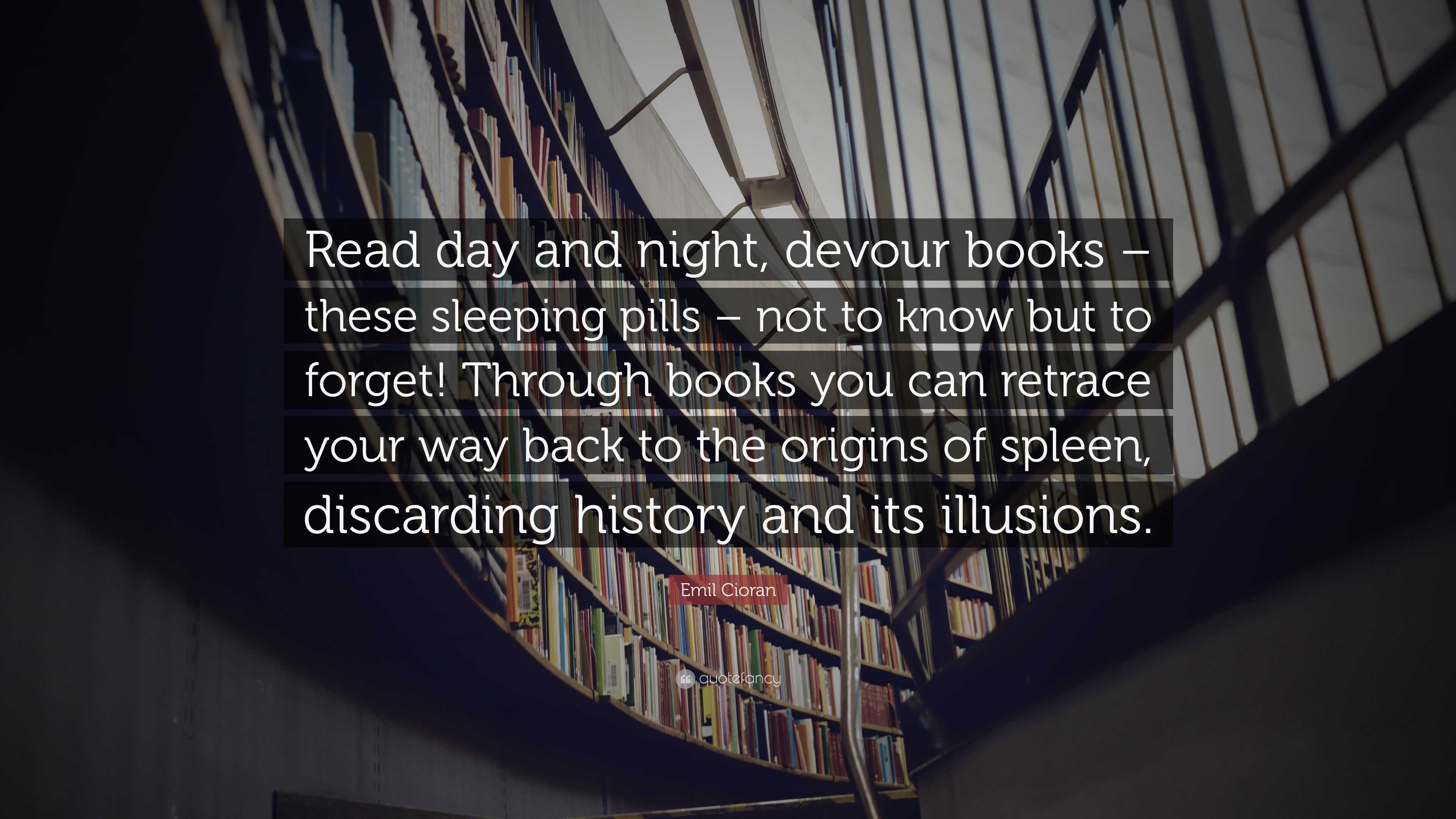 Emil Cioran Quote: “Read day and night, devour books – these sleeping ...