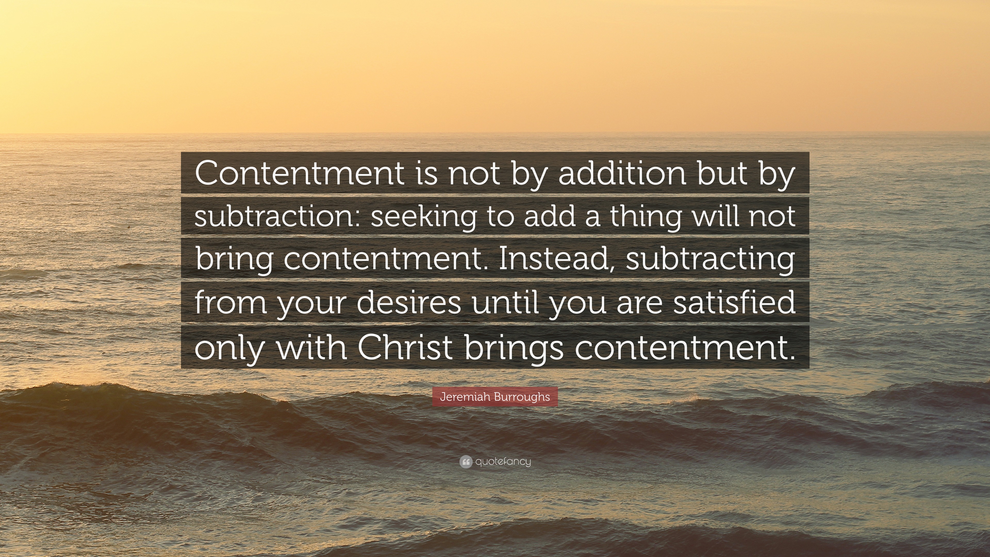 Jeremiah Burroughs Quote: “Contentment Is Not By Addition But By