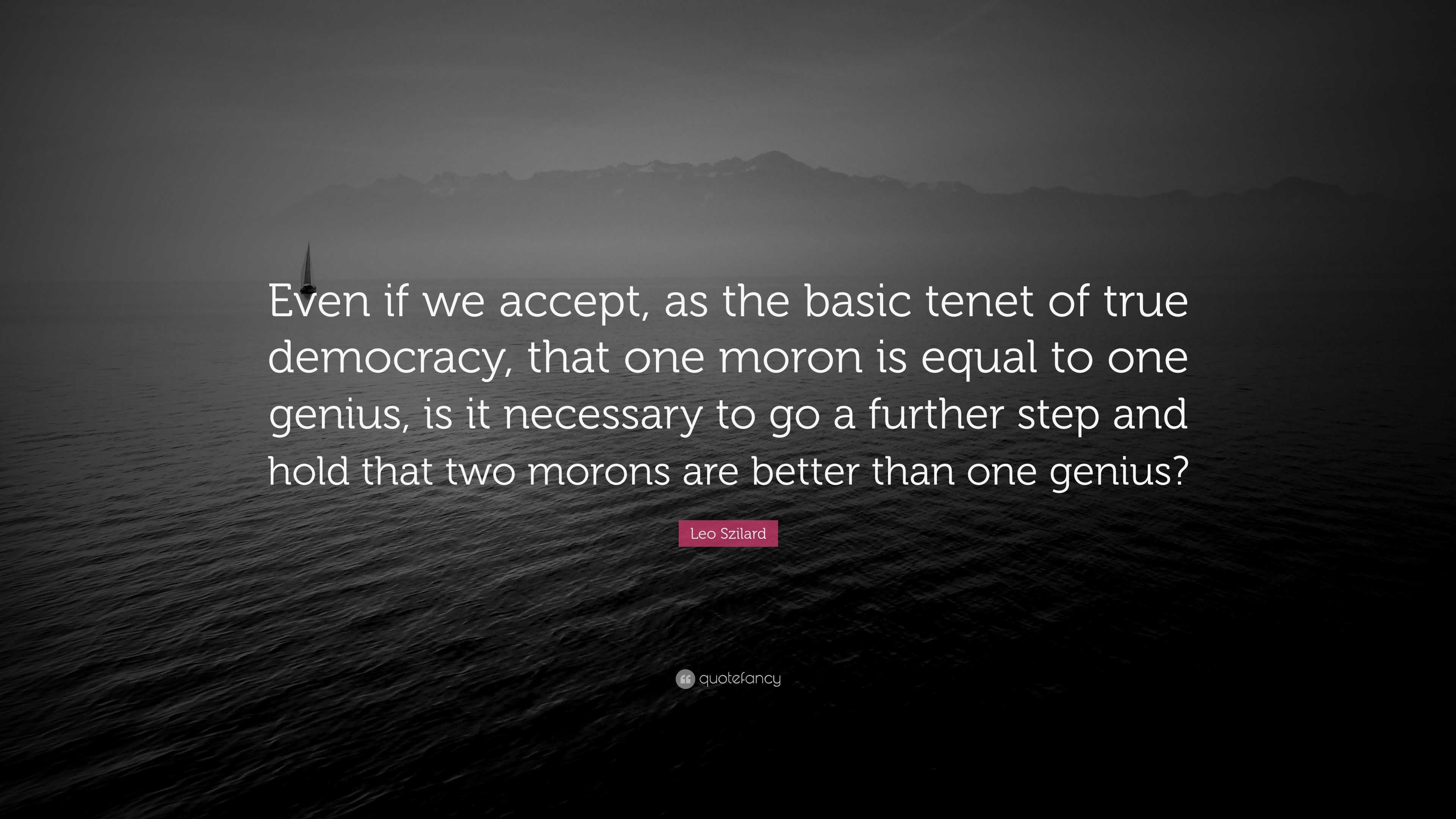 Leo Szilard Quote: “Even if we accept, as the basic tenet of true ...