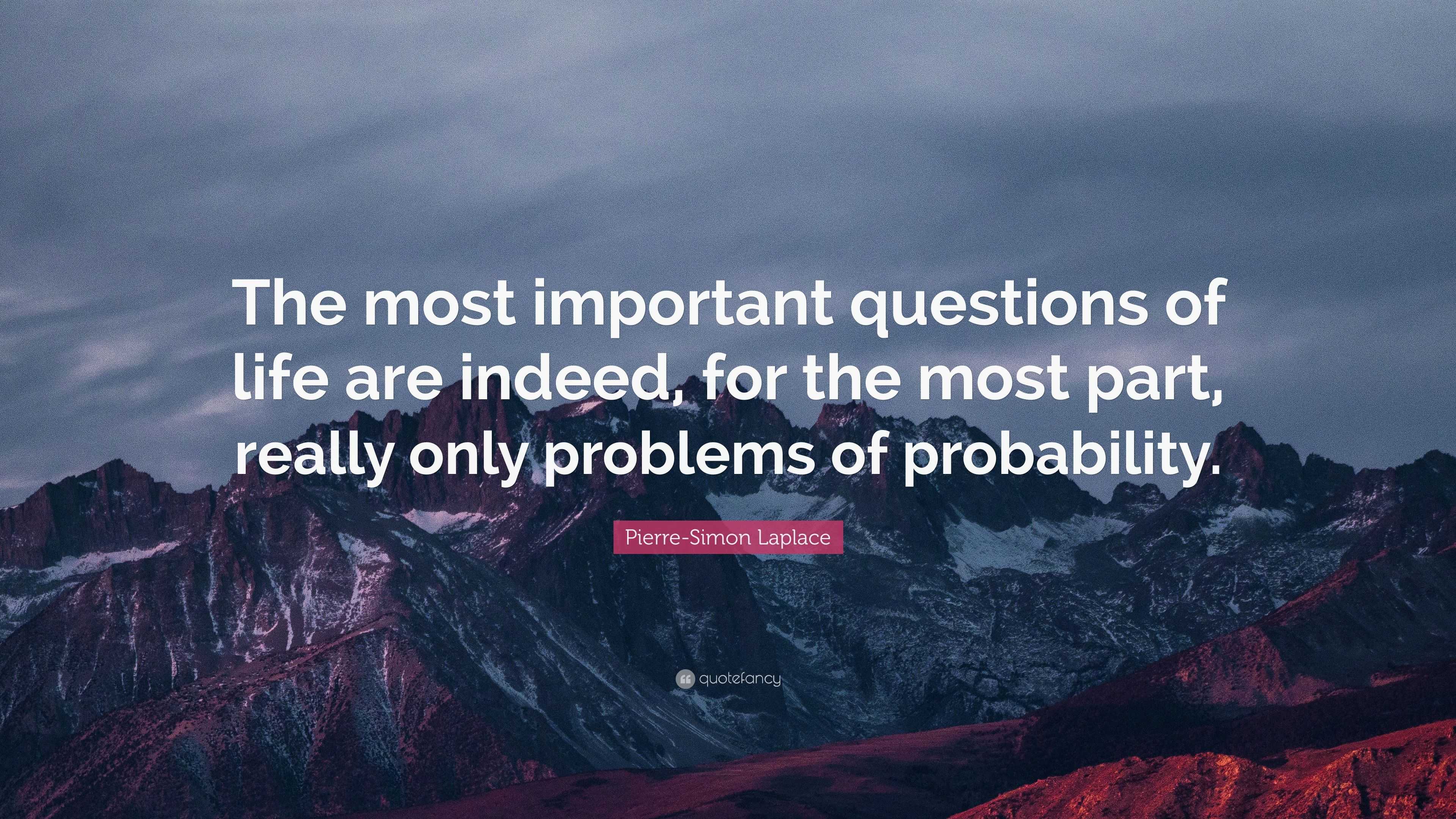 Pierre-Simon Laplace Quote: “The most important questions of life are ...