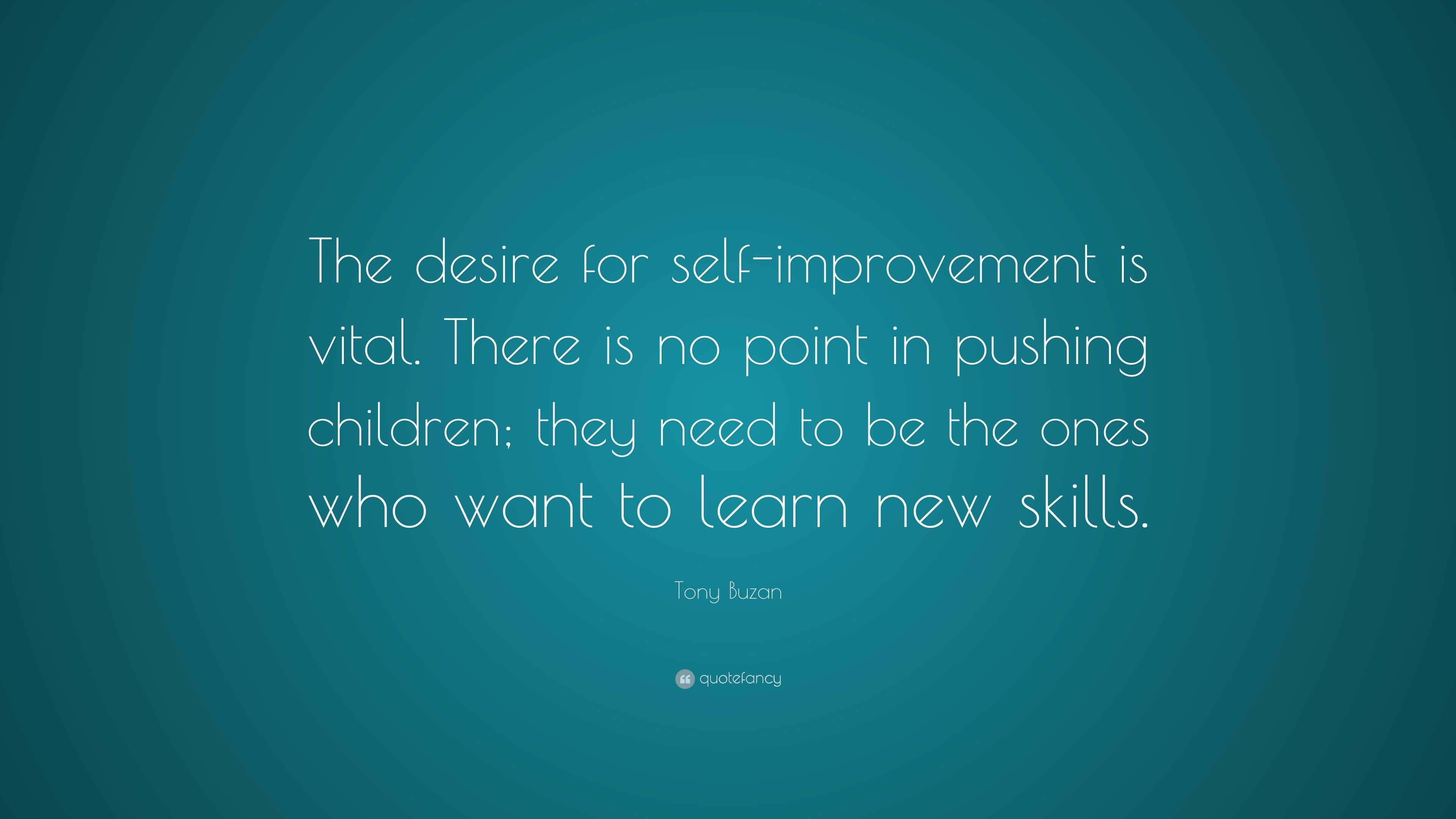 Tony Buzan Quote: “The desire for self-improvement is vital. There is ...