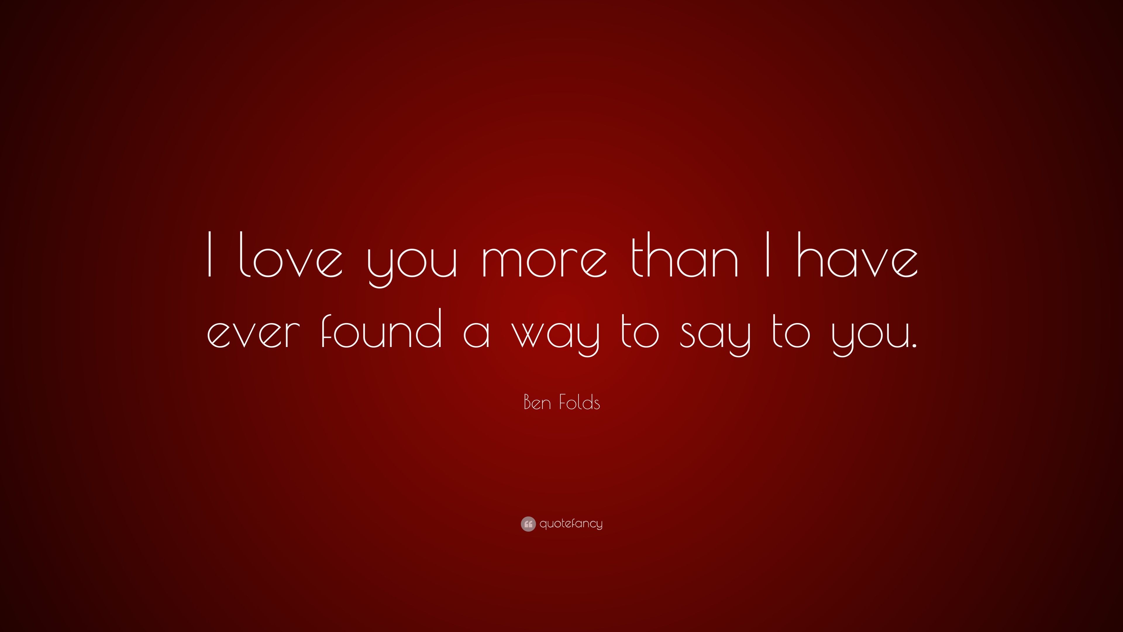 Ben Folds Quote: “I love you more than I have ever found a way to say ...