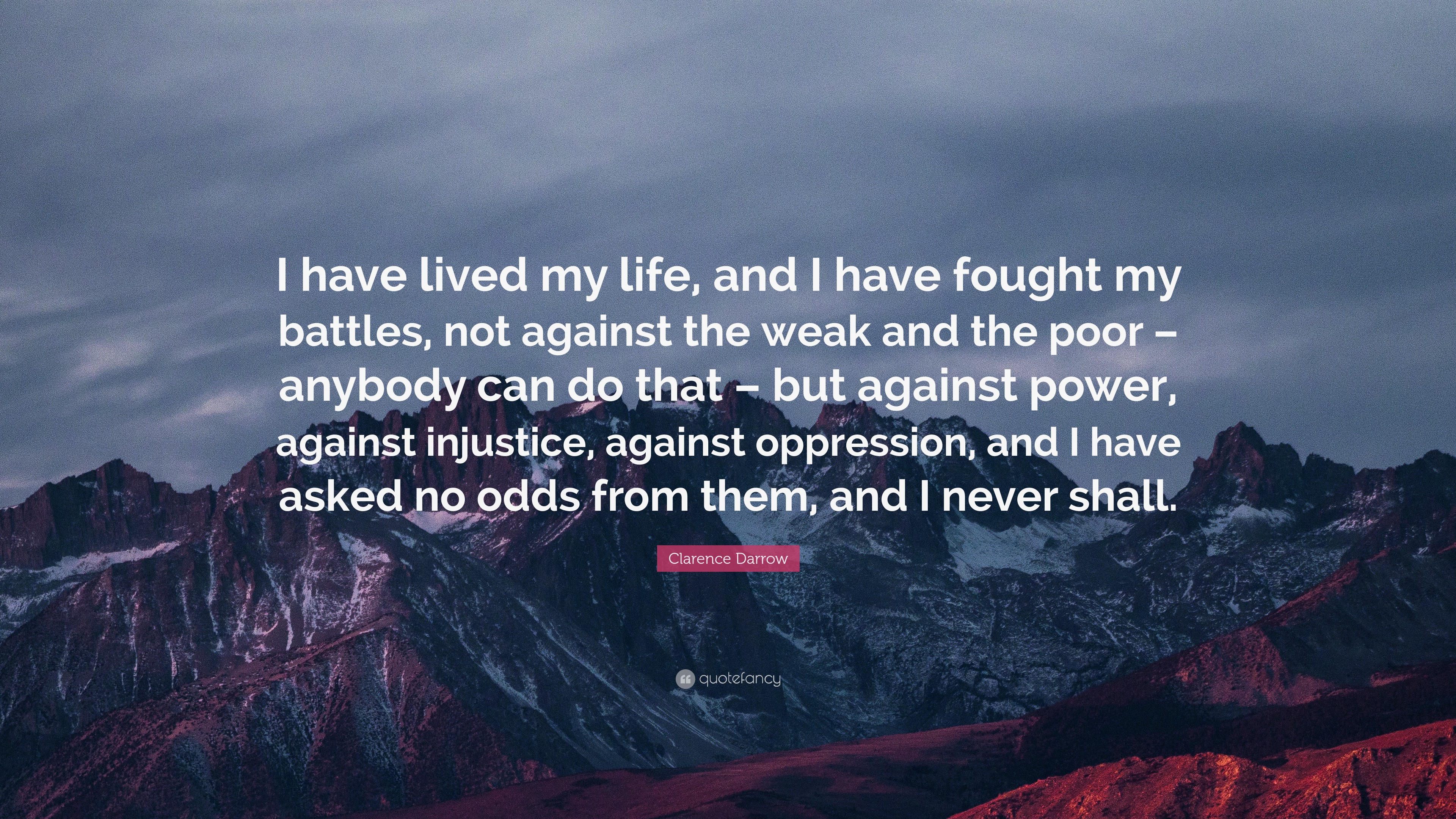 Clarence Darrow Quote: “I have lived my life, and I have fought my ...