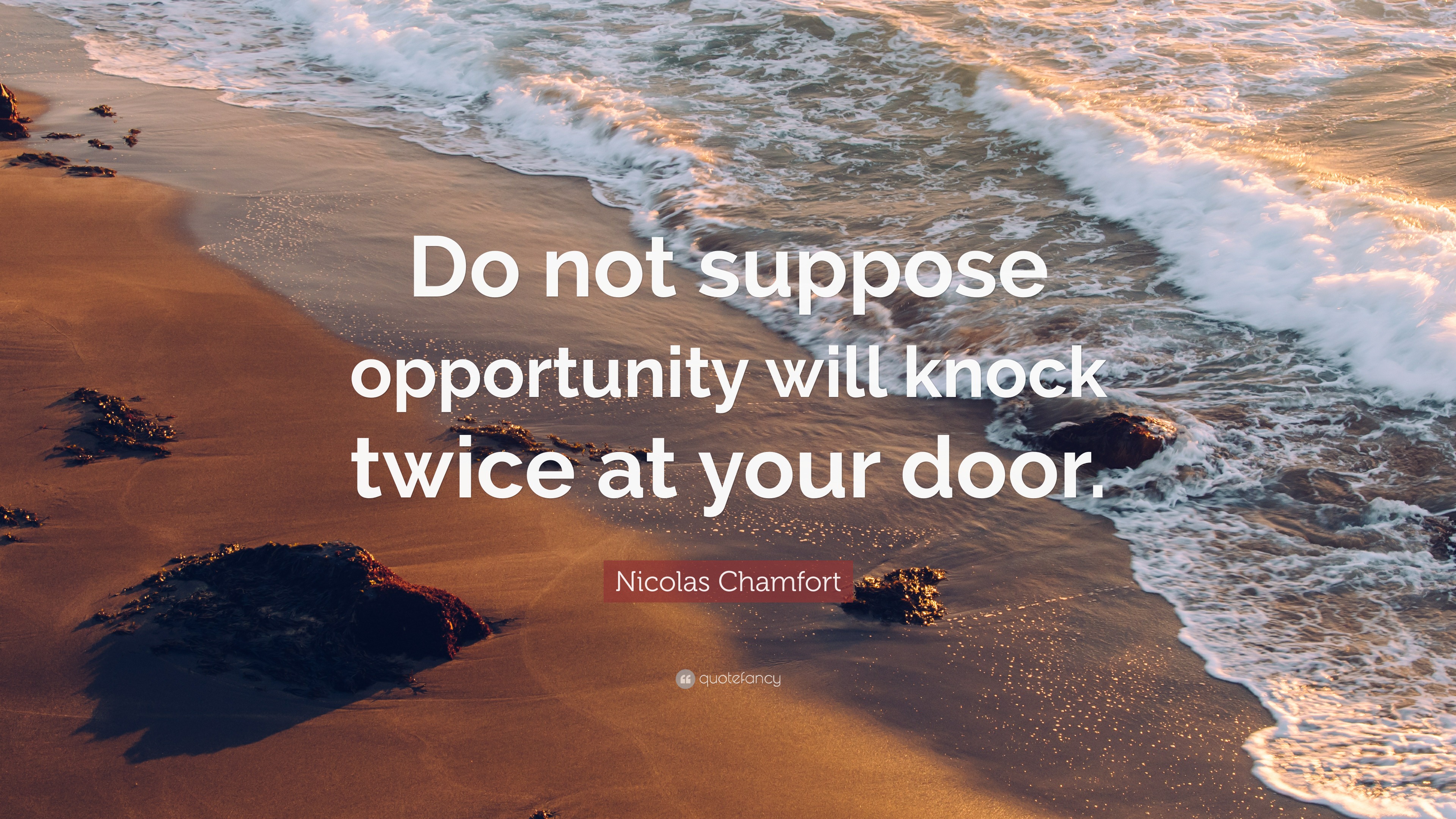 Nicolas Chamfort Quote: “Do not suppose opportunity will knock twice at ...