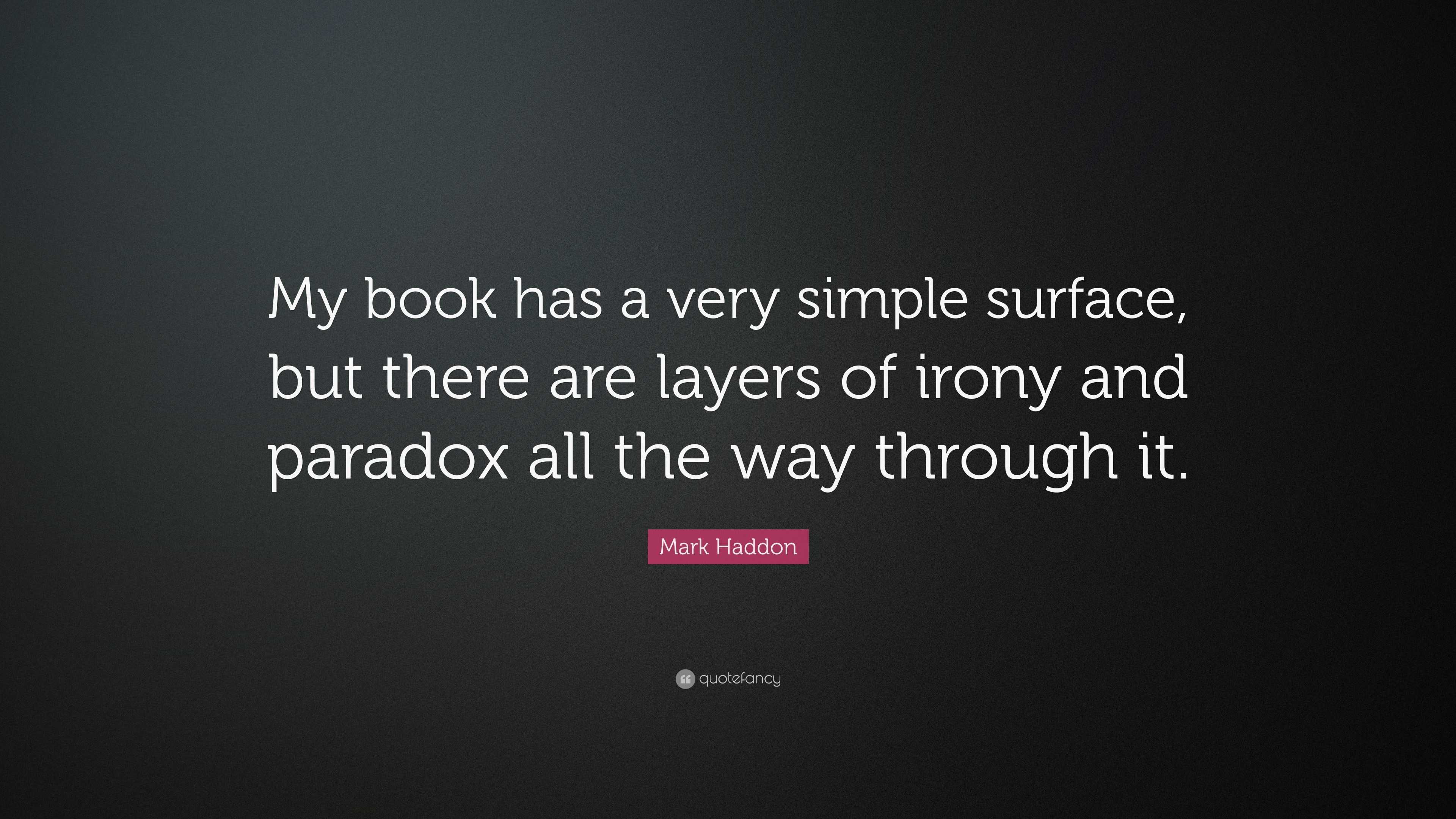 Mark Haddon Quote: “My book has a very simple surface, but there are ...