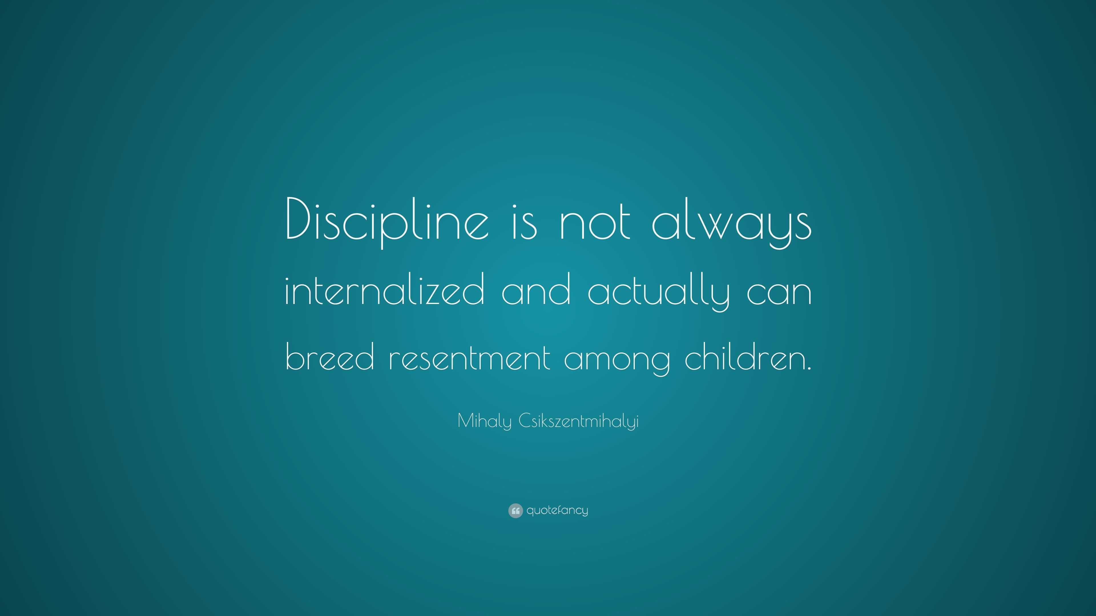 Mihaly Csikszentmihalyi Quote “Discipline is not always internalized