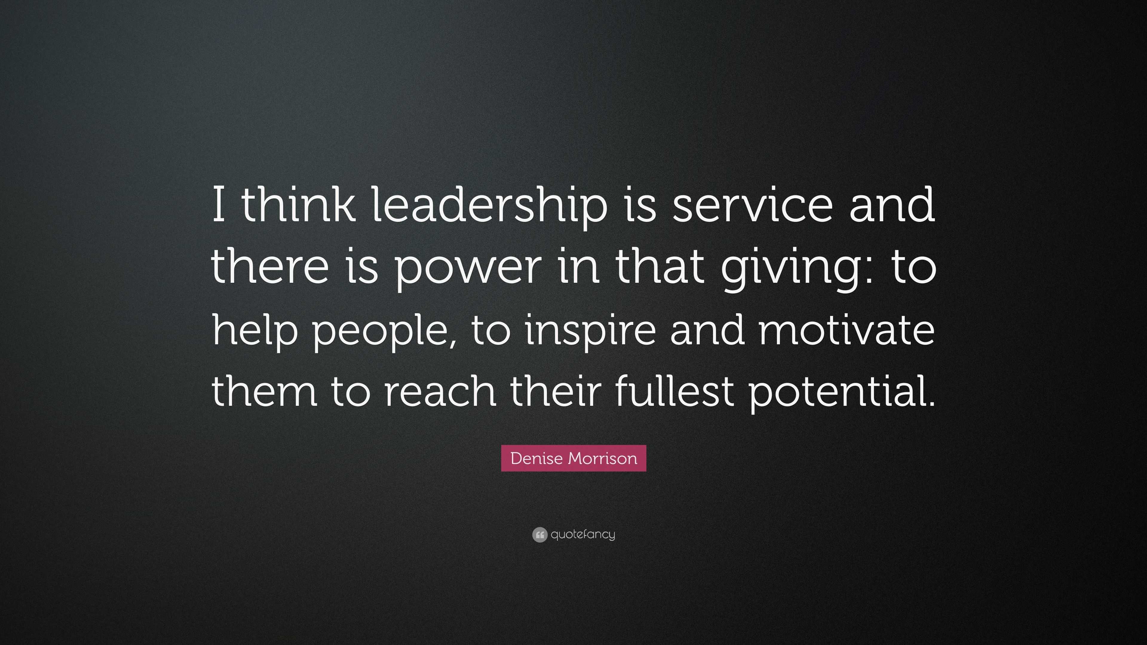 Denise Morrison Quote: “I think leadership is service and there is ...