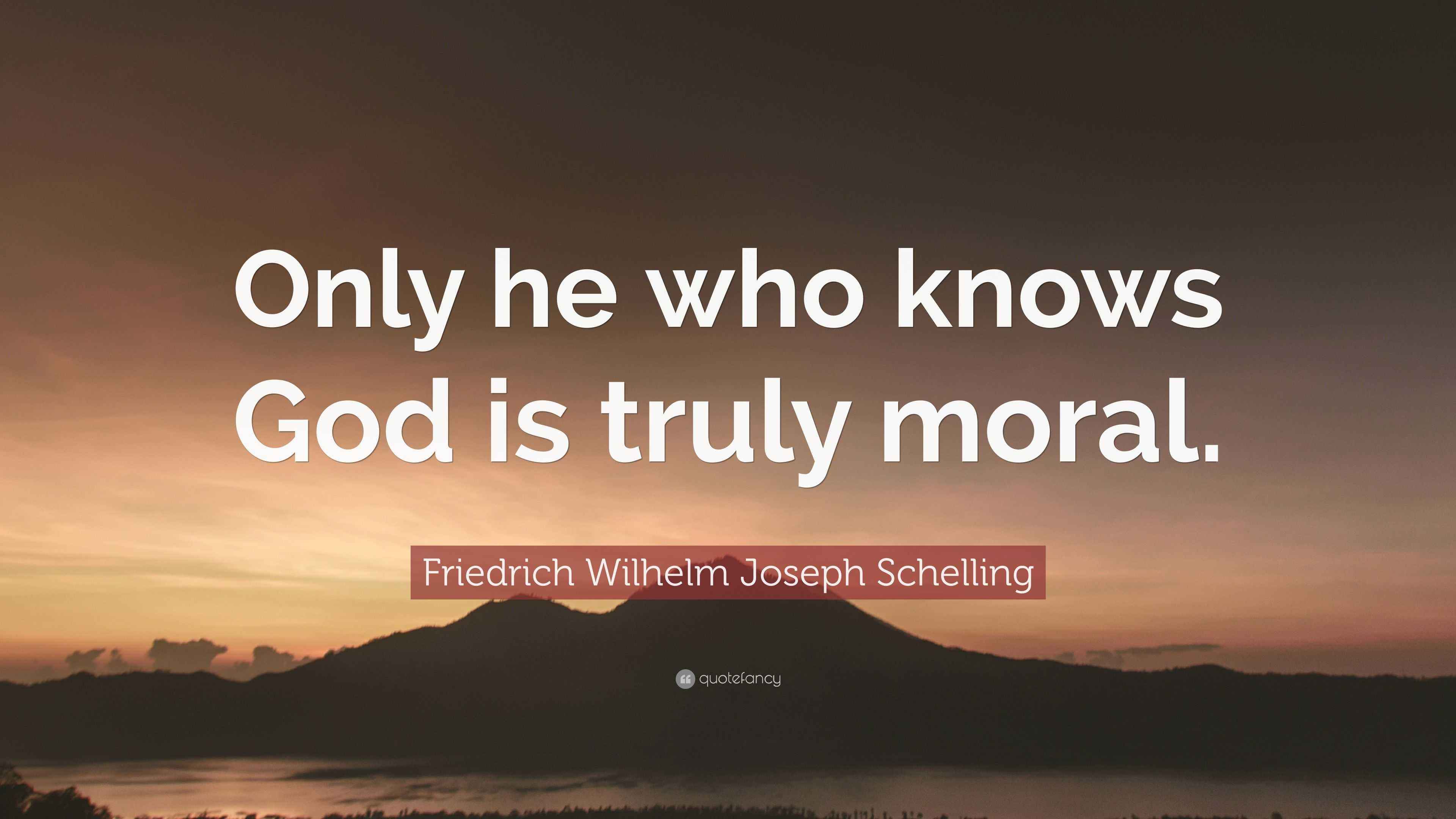 Friedrich Wilhelm Joseph Schelling Quote “Only he who knows God is