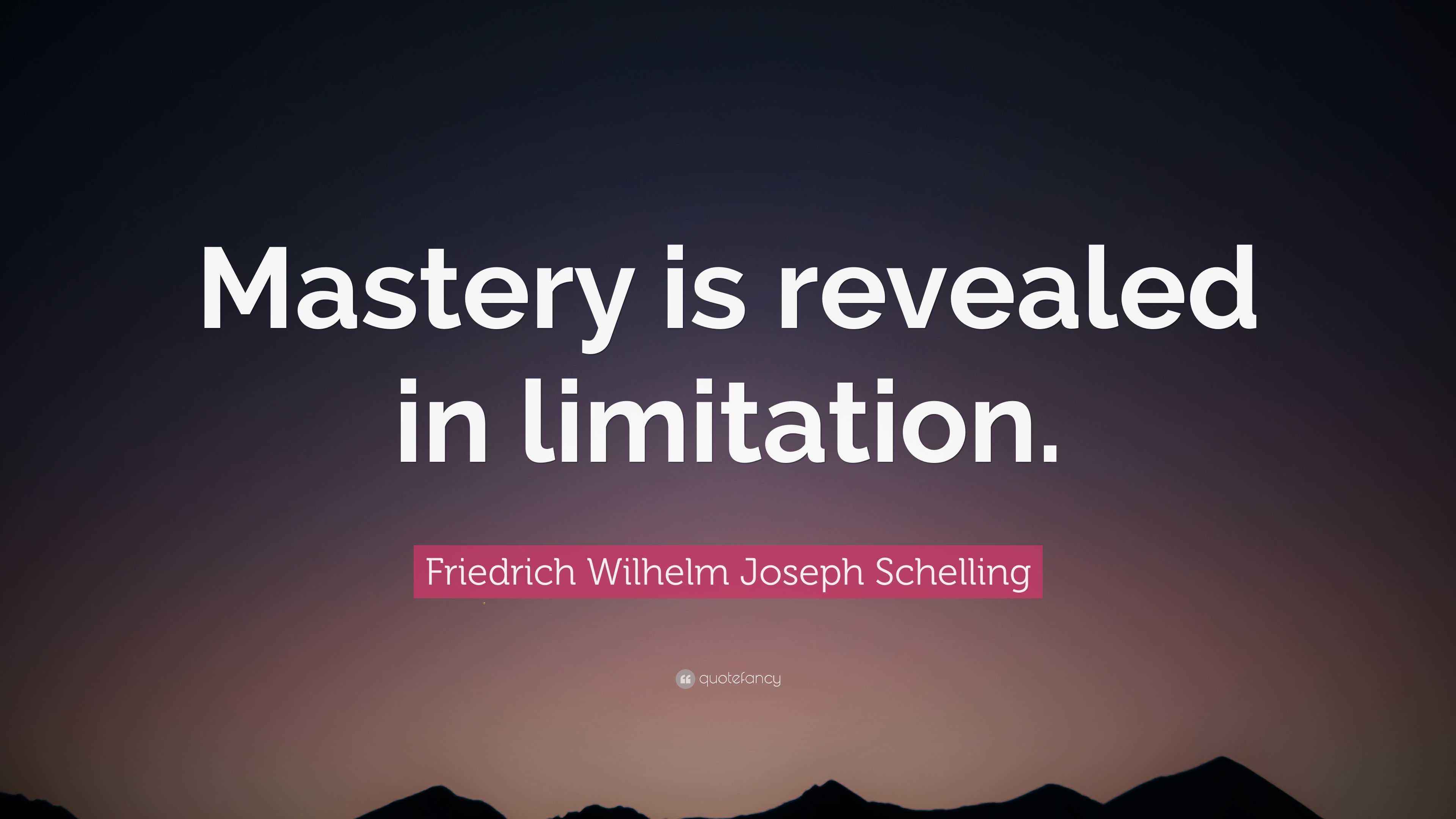 Friedrich Wilhelm Joseph Schelling Quote “Mastery is revealed in