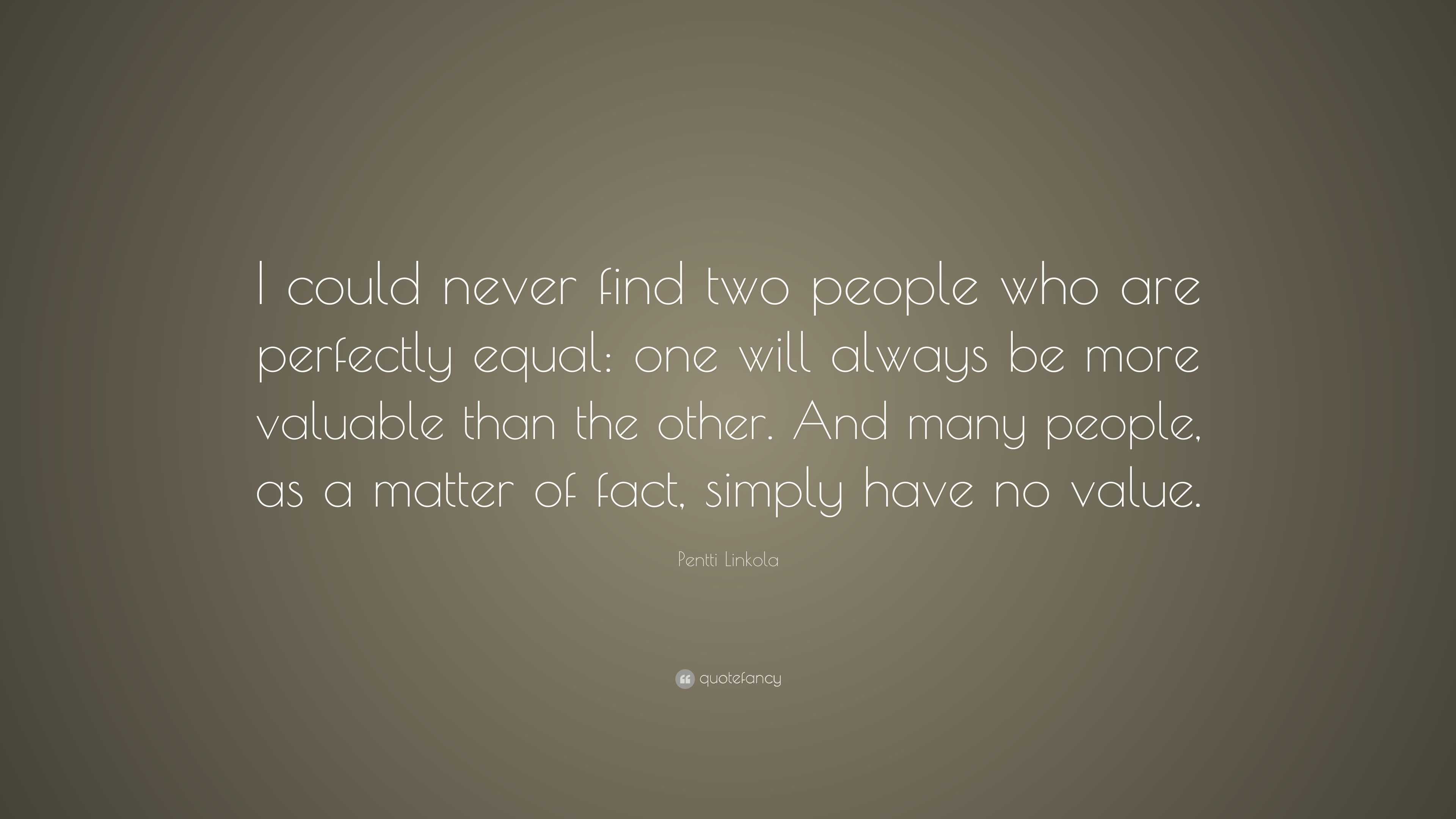 Pentti Linkola Quote: “I could never find two people who are perfectly ...