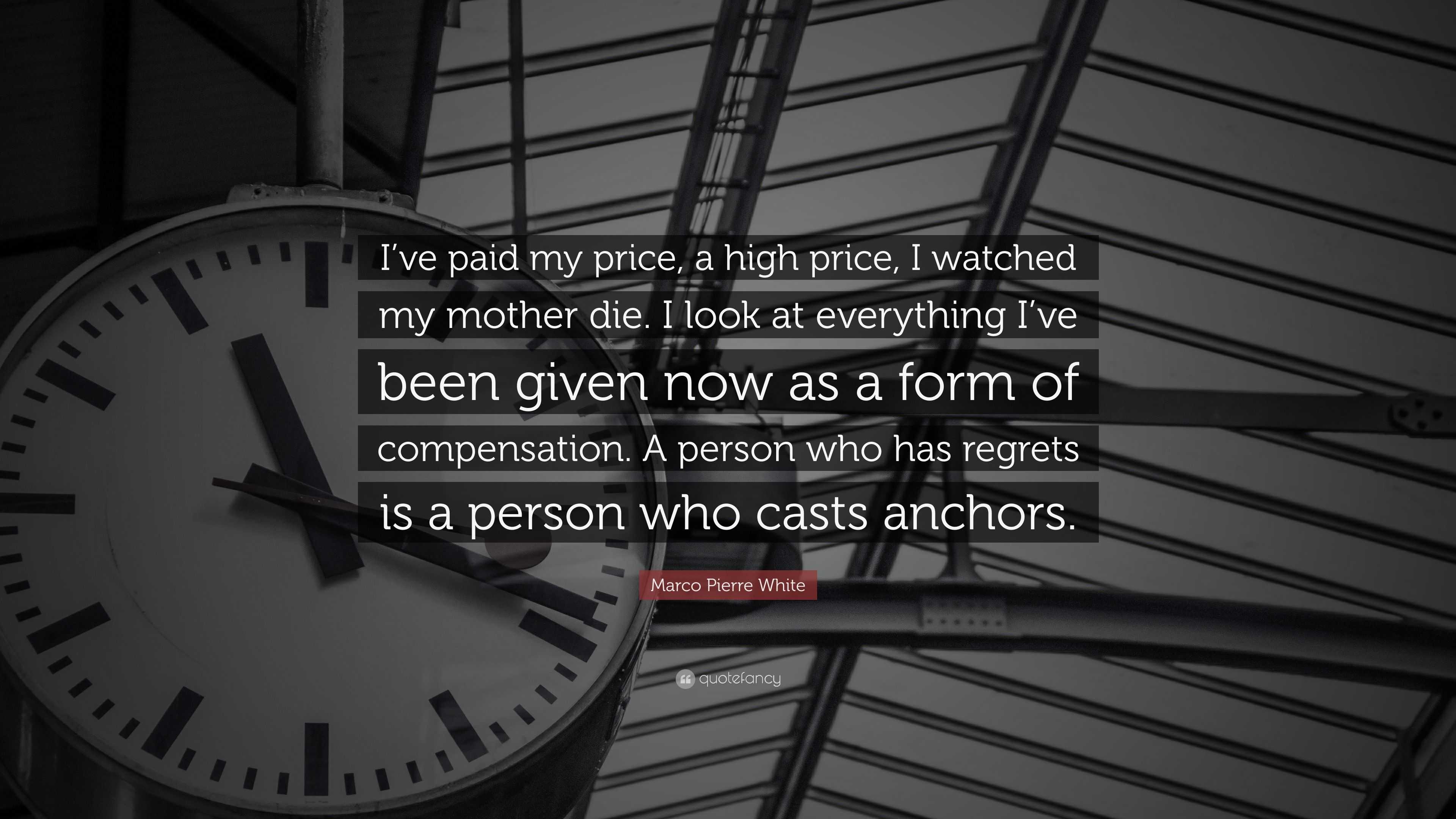 Marco Pierre White Quote: “I’ve paid my price, a high price, I watched ...