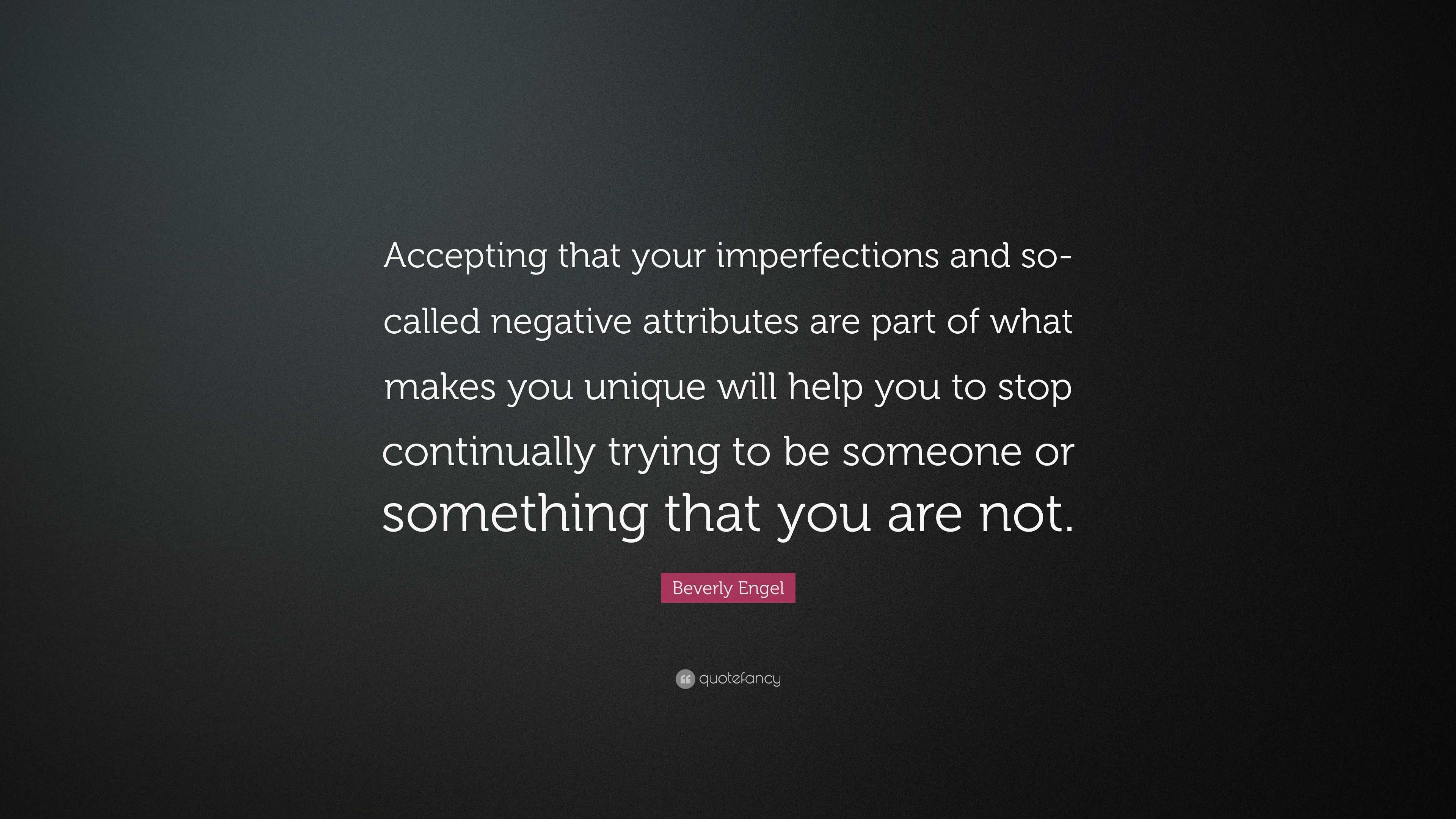 Beverly Engel Quote: “Accepting that your imperfections and so-called  negative attributes are part of what makes you unique will help you to s”