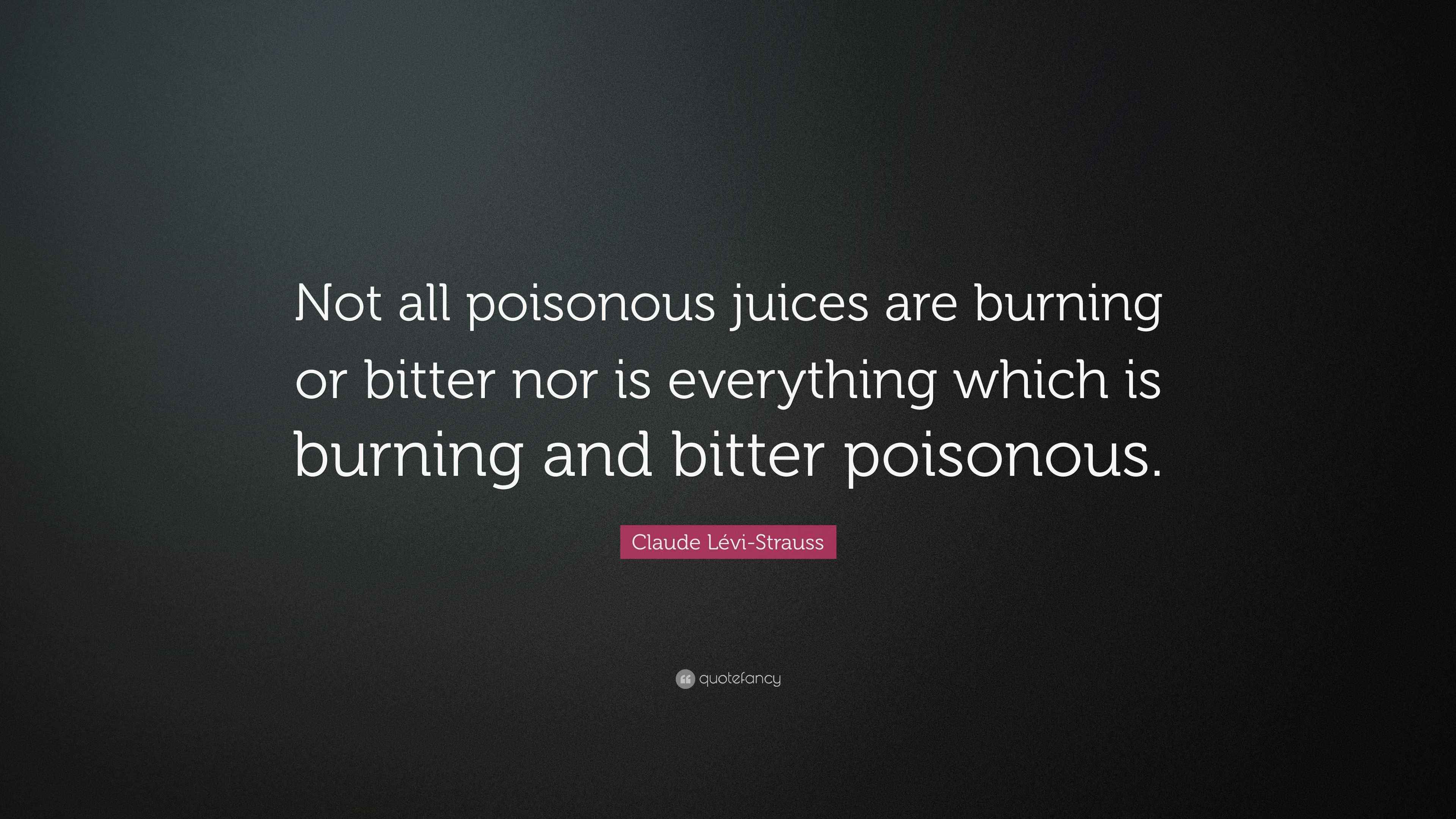 Claude LéviStrauss Quote “Not all poisonous juices are burning or