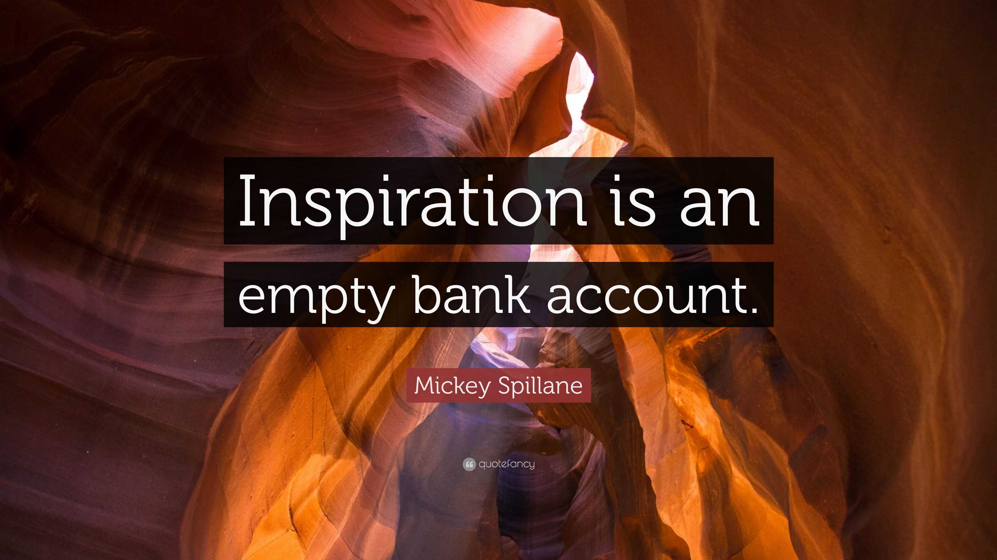 Mickey Spillane Quote: “Inspiration is an empty bank account.”