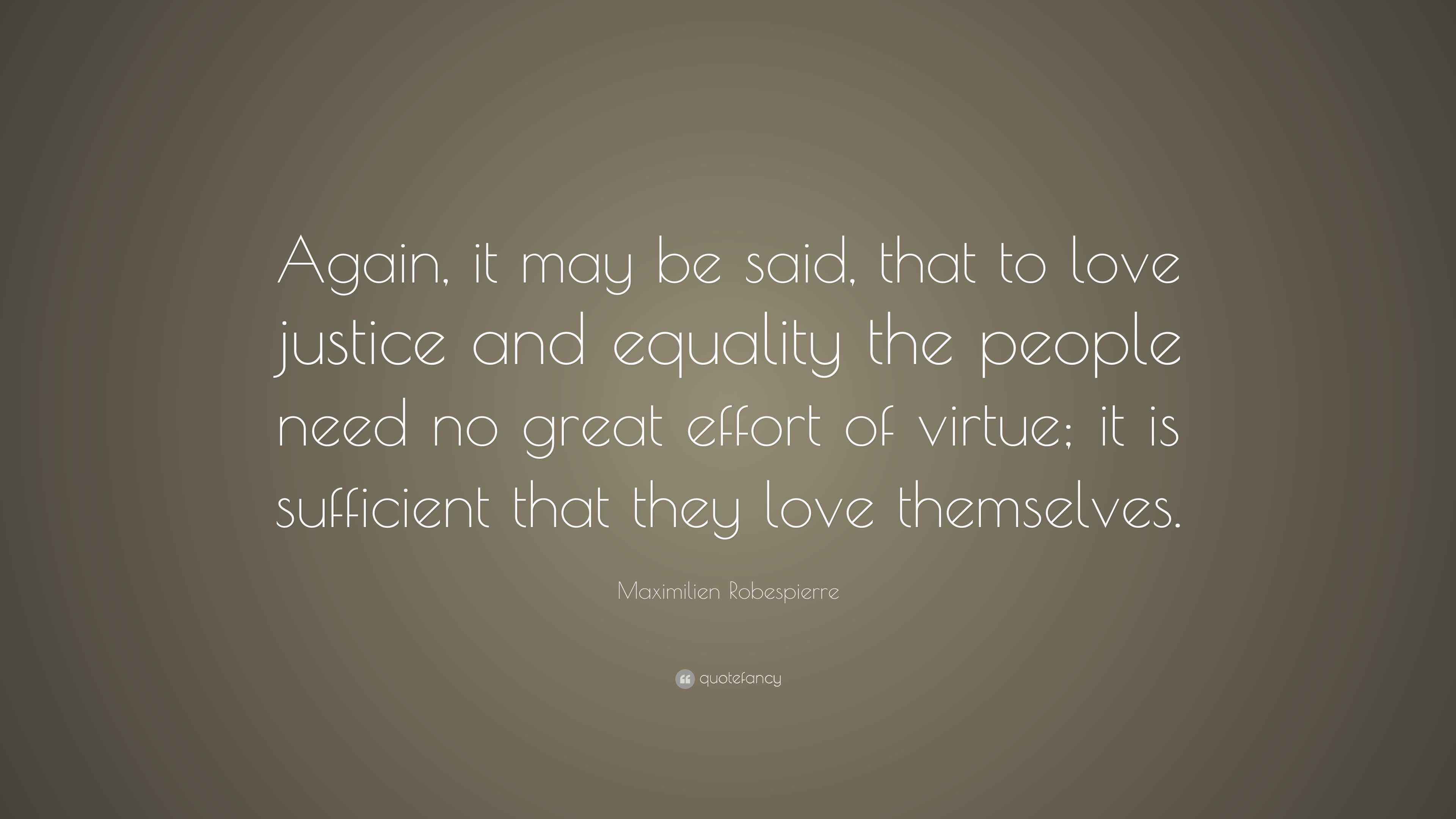 Maximilien Robespierre Quote “Again, it may be said, that to love