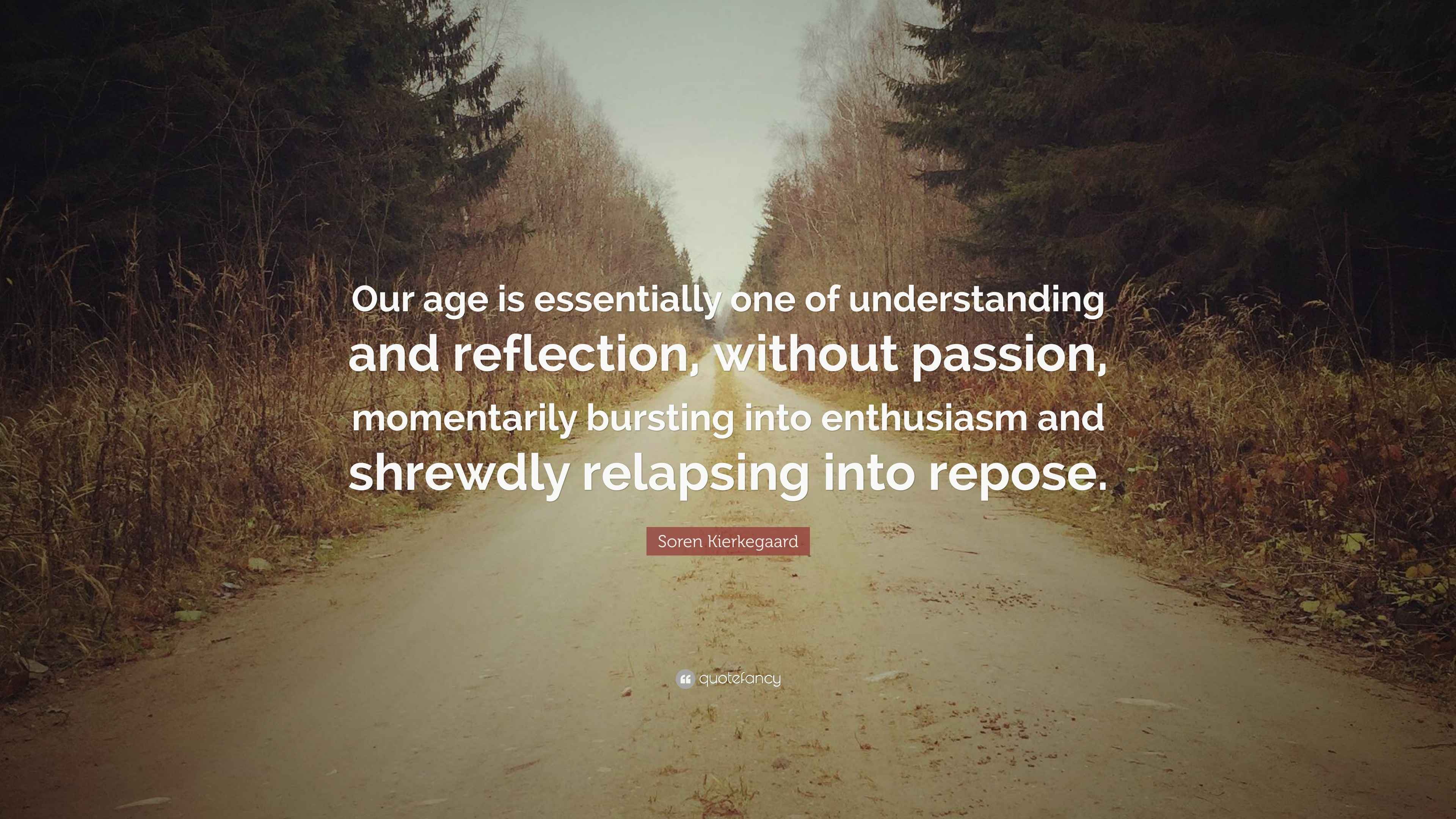 Soren Kierkegaard Quote: “Our age is essentially one of understanding