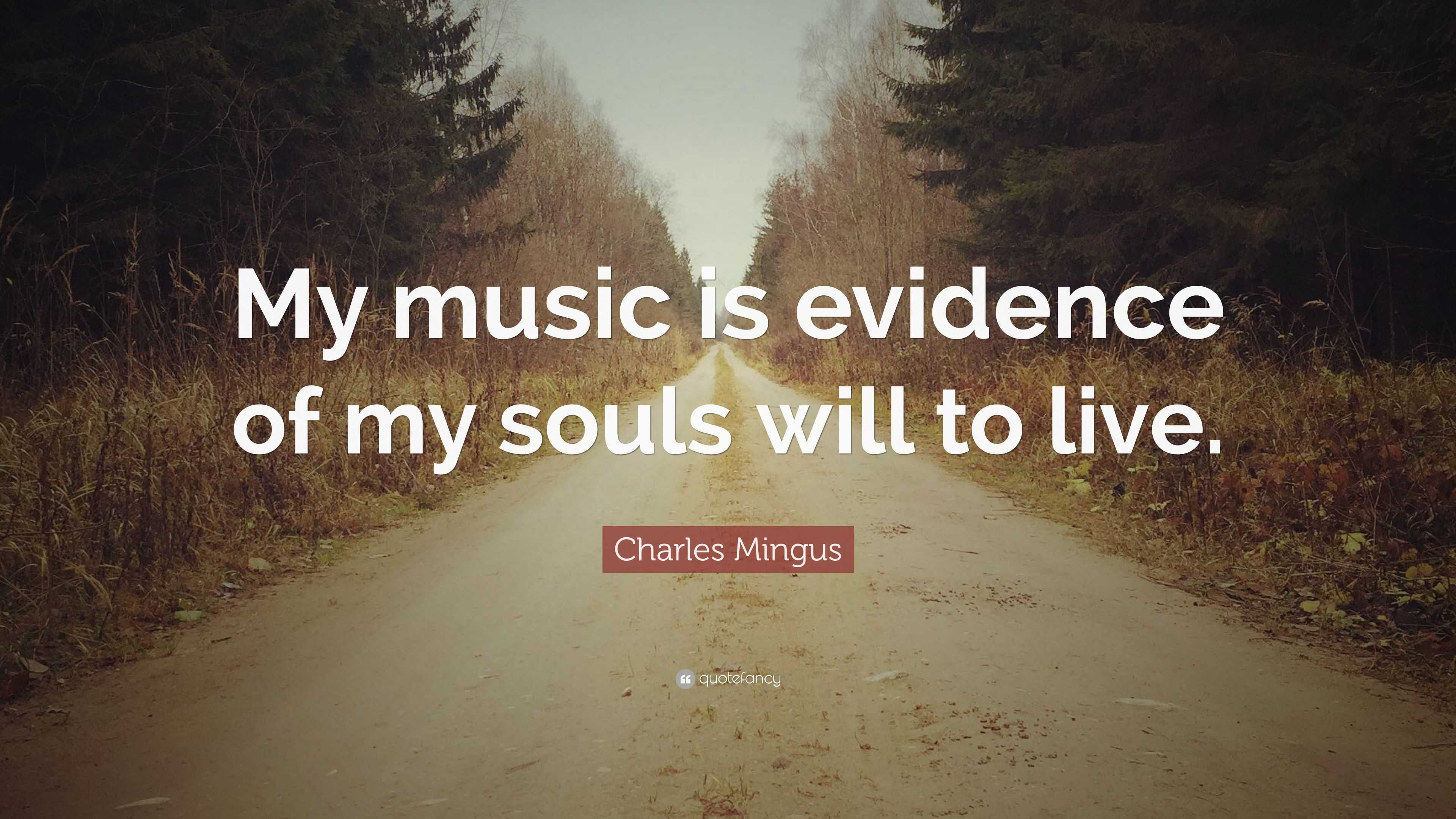 Charles Mingus Quote: “My music is evidence of my souls will to live.”