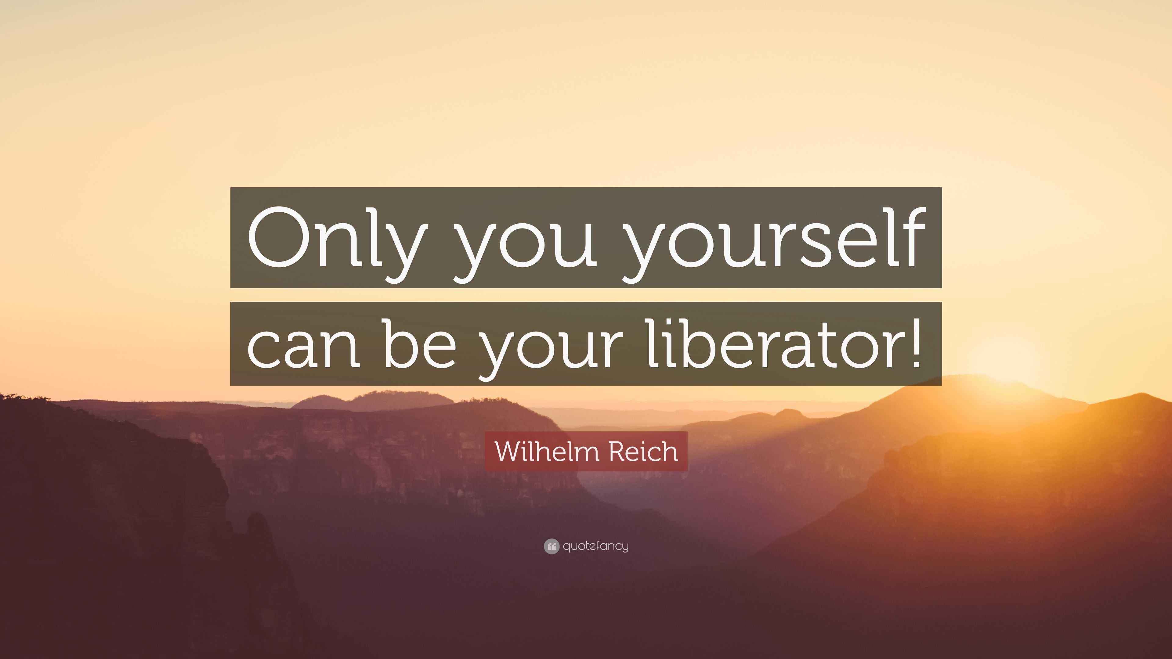 Wilhelm Reich Quote “Only you yourself can be your liberator!”