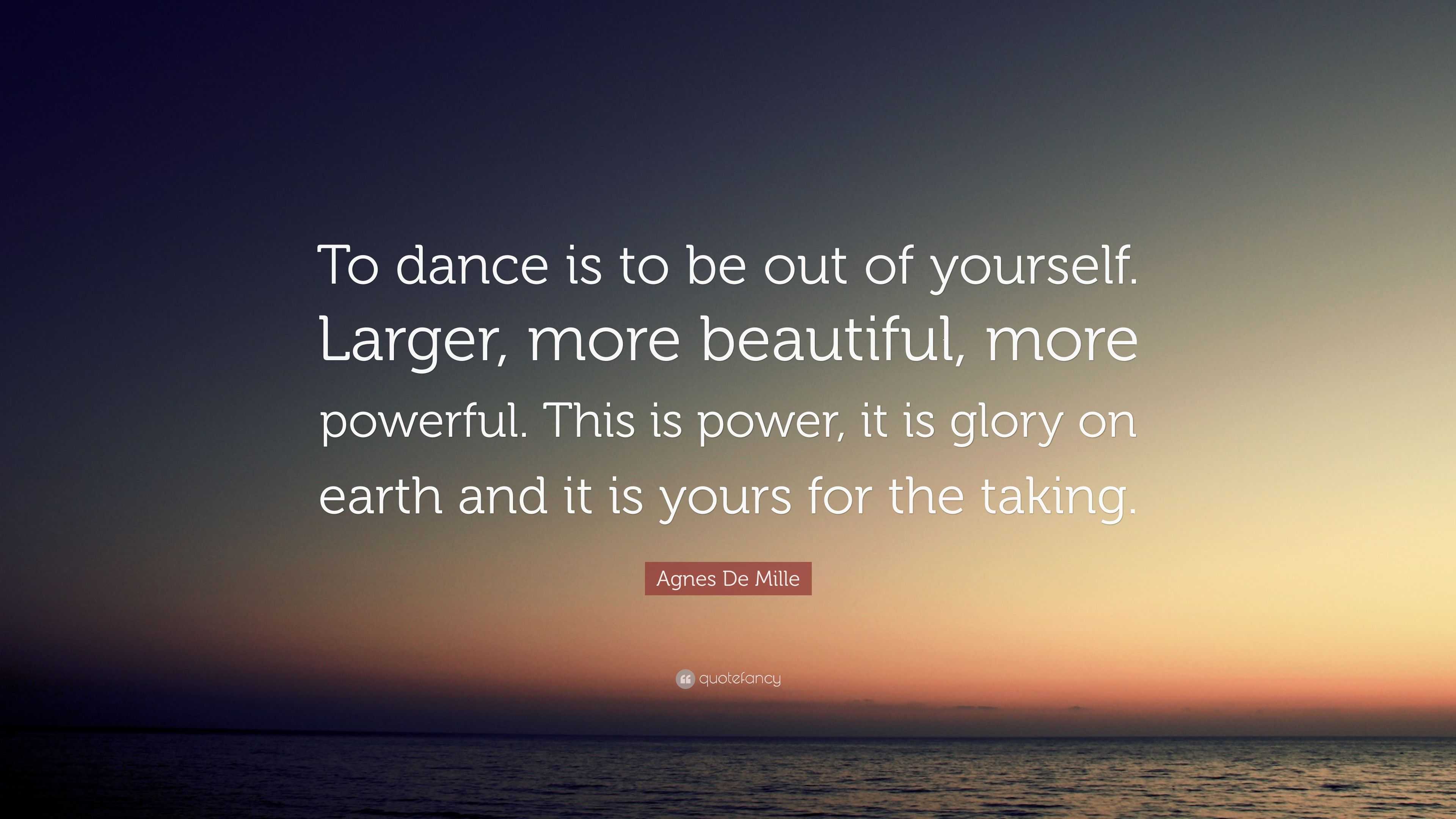 Agnes De Mille Quote “to Dance Is To Be Out Of Yourself Larger More Beautiful More Powerful 5814