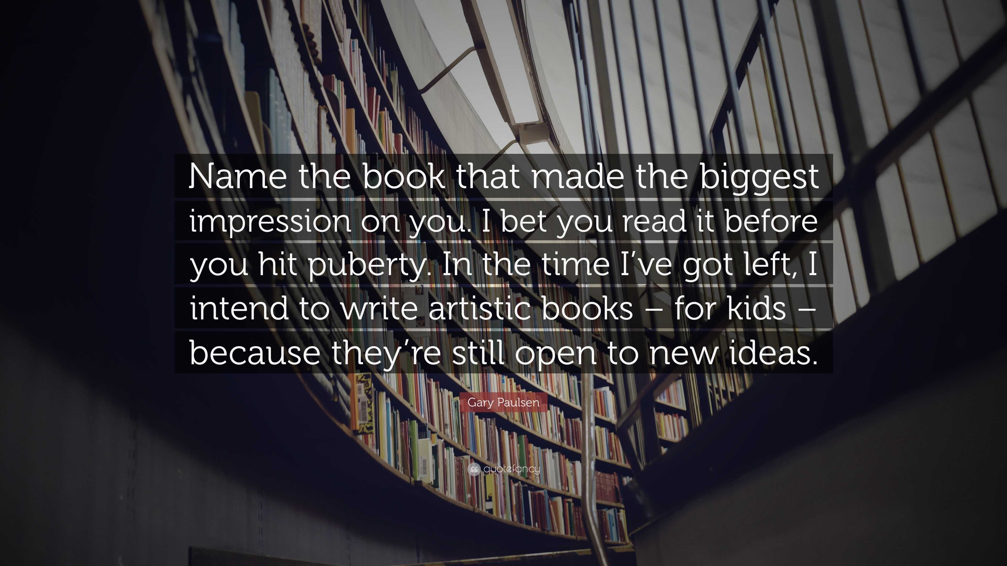 Gary Paulsen Quote: “Name The Book That Made The Biggest Impression On ...