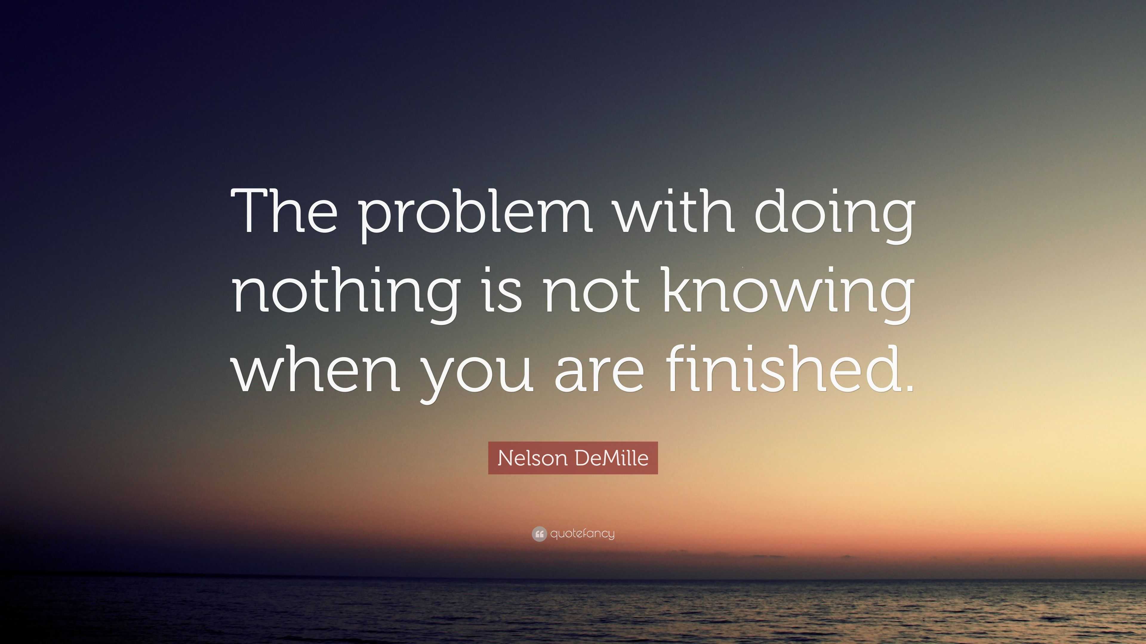 Nelson DeMille Quote: “The problem with doing nothing is not knowing ...