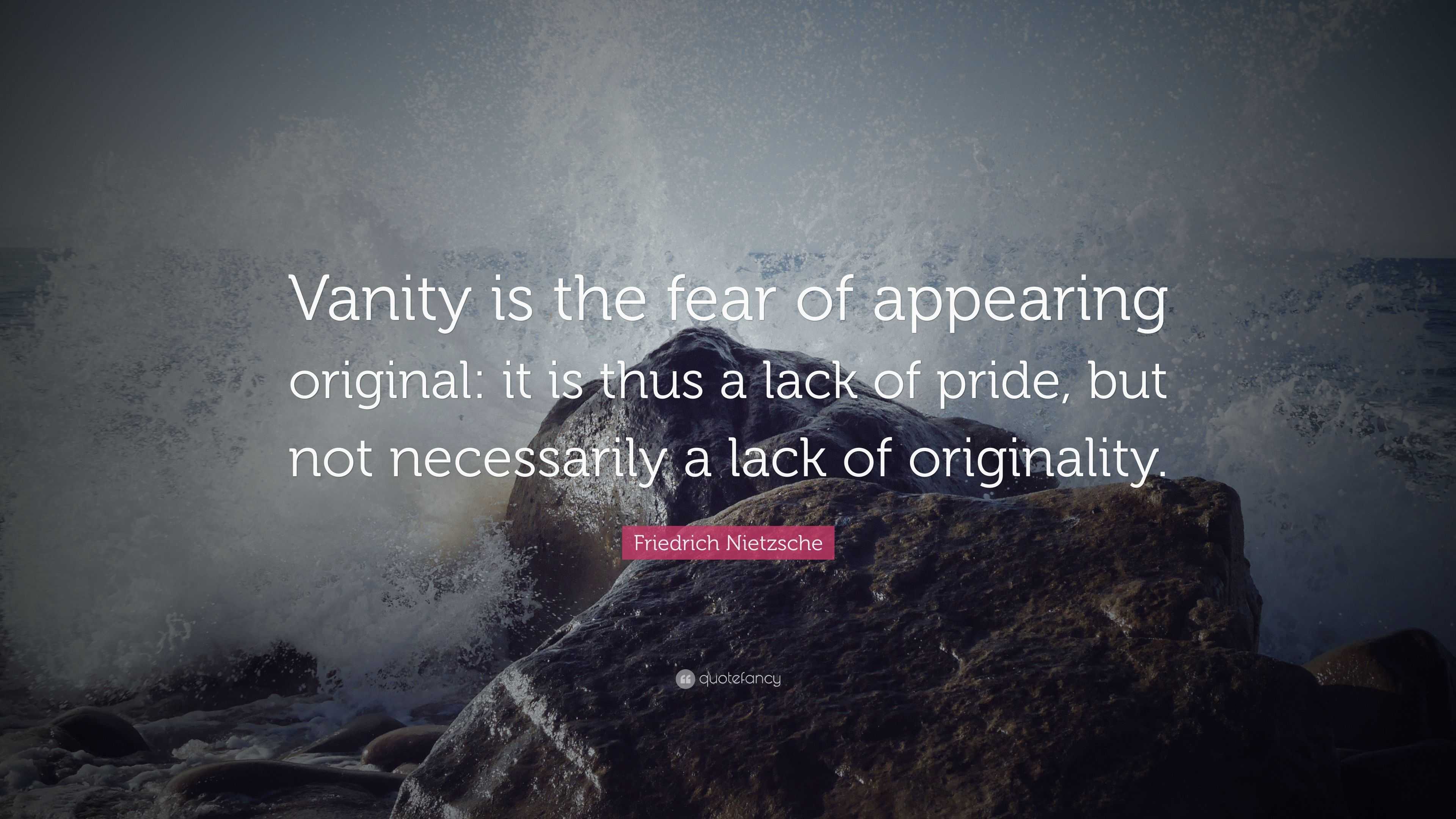 Friedrich Nietzsche Quote: “Vanity is the fear of appearing original ...