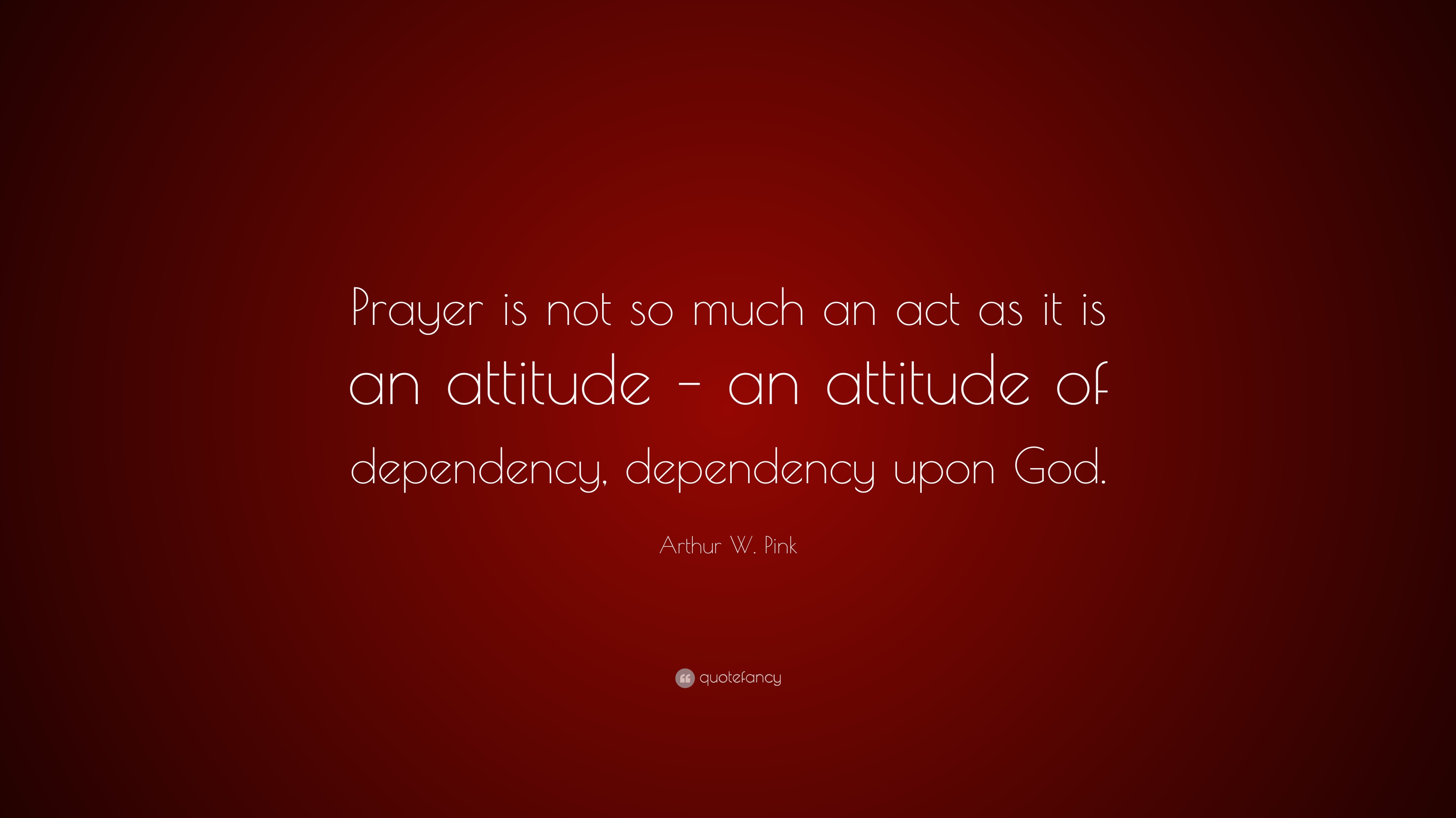 Arthur W. Pink Quote: “Prayer is not so much an act as it is an ...