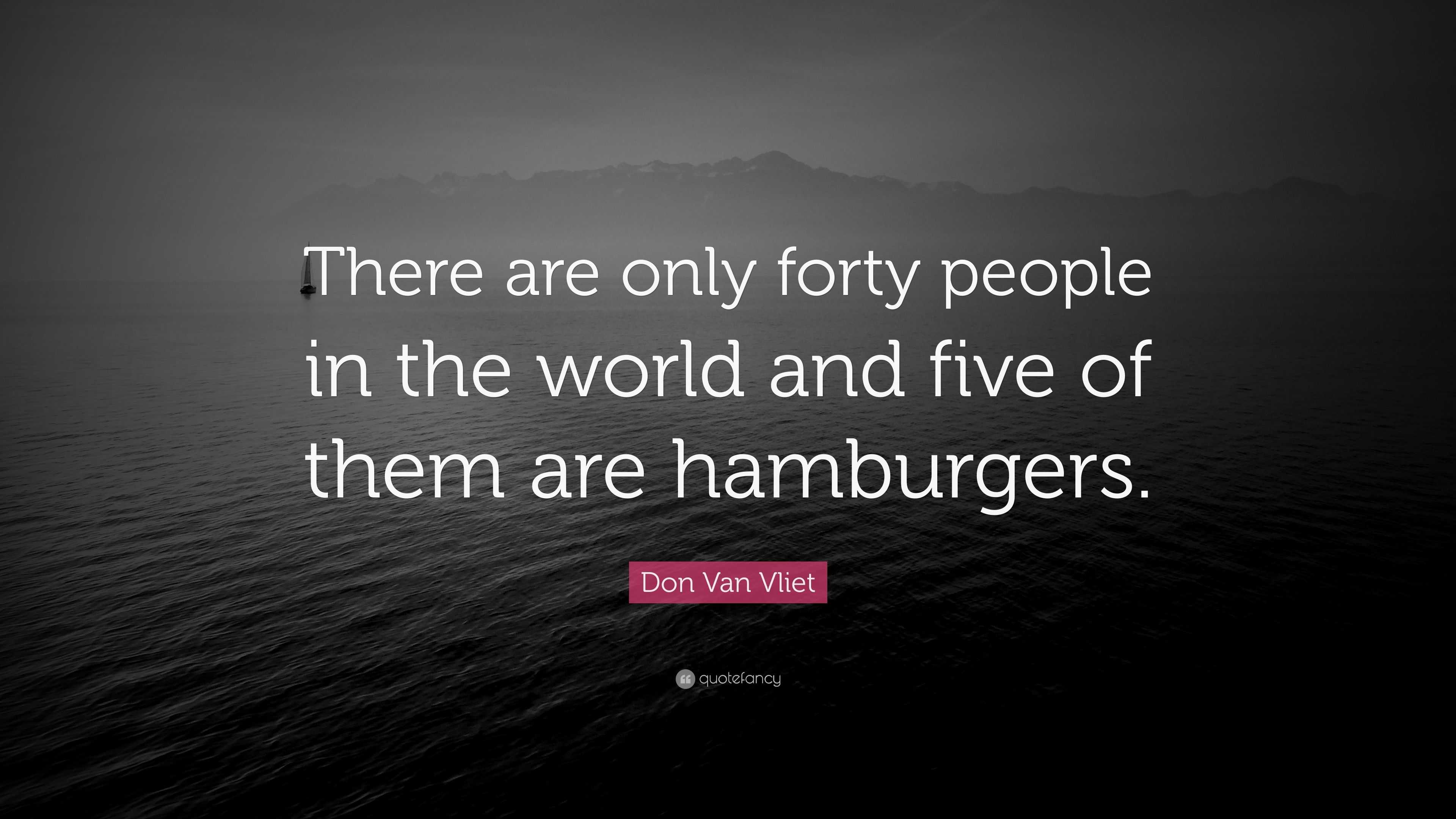 Don Van Vliet Quote: “There are only forty people in the world and five ...