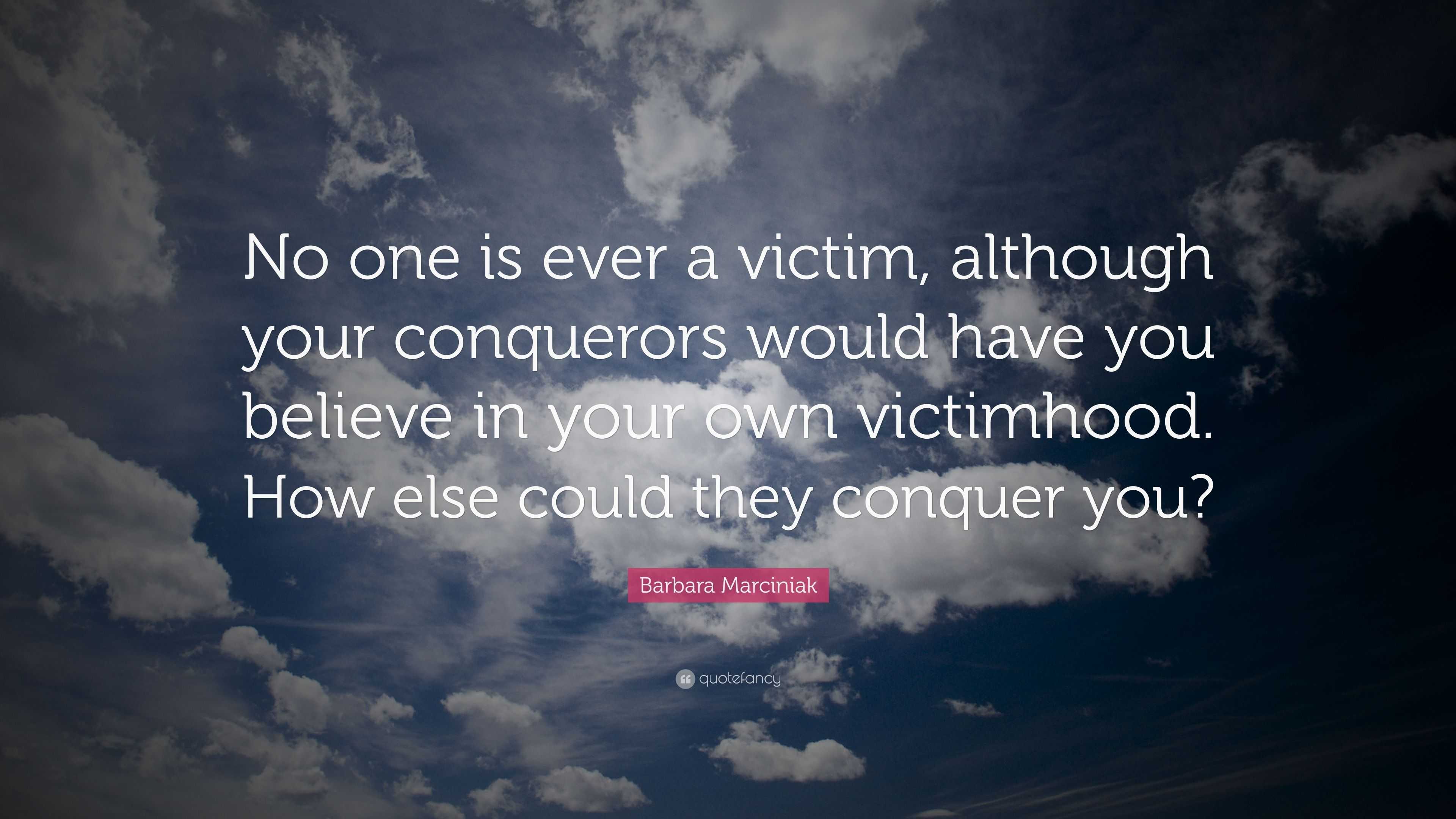 Barbara Marciniak Quote: “No one is ever a victim, although your